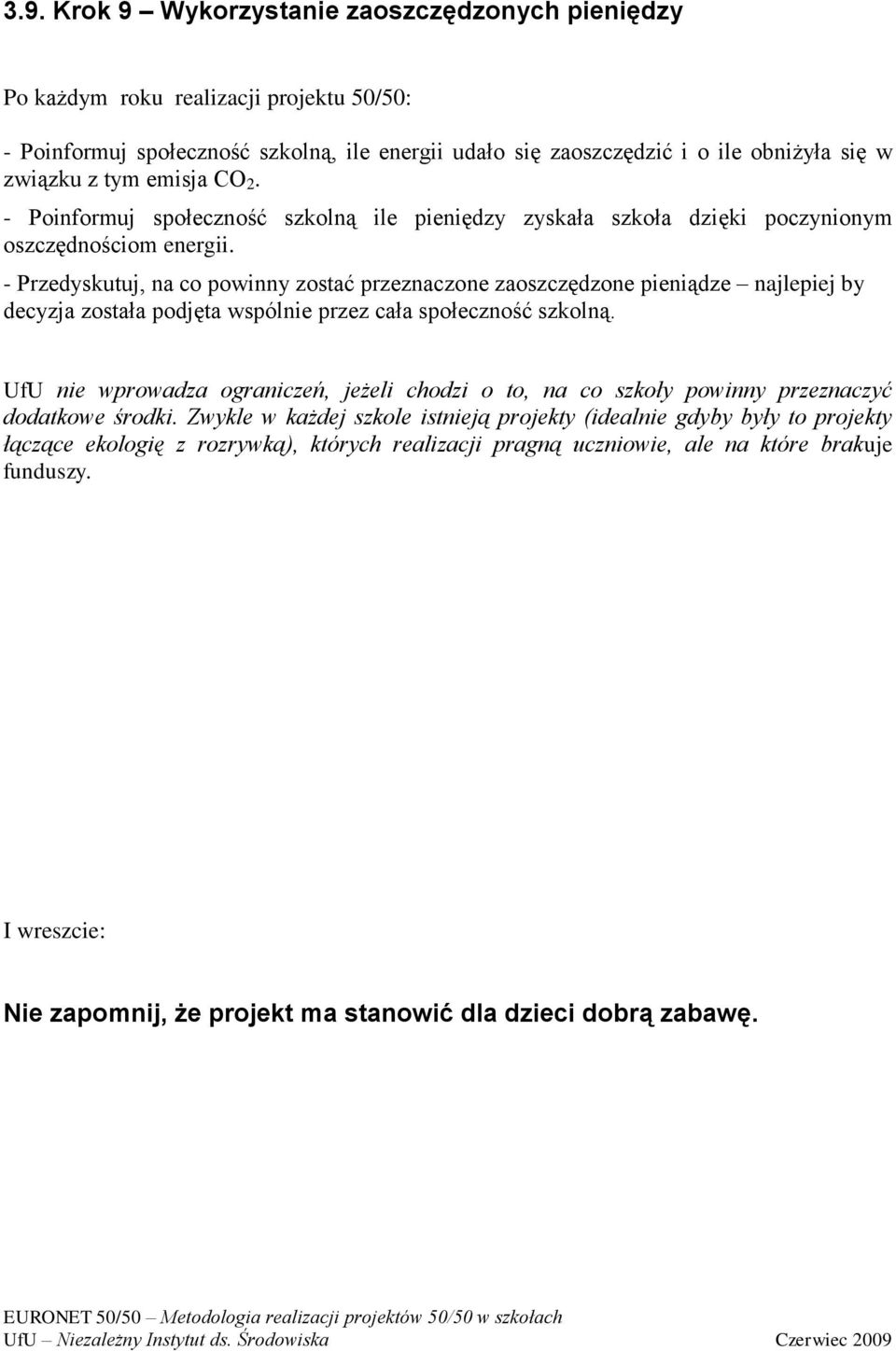 - Przedyskutuj, na co powinny zostać przeznaczone zaoszczędzone pieniądze najlepiej by decyzja została podjęta wspólnie przez cała społeczność szkolną.