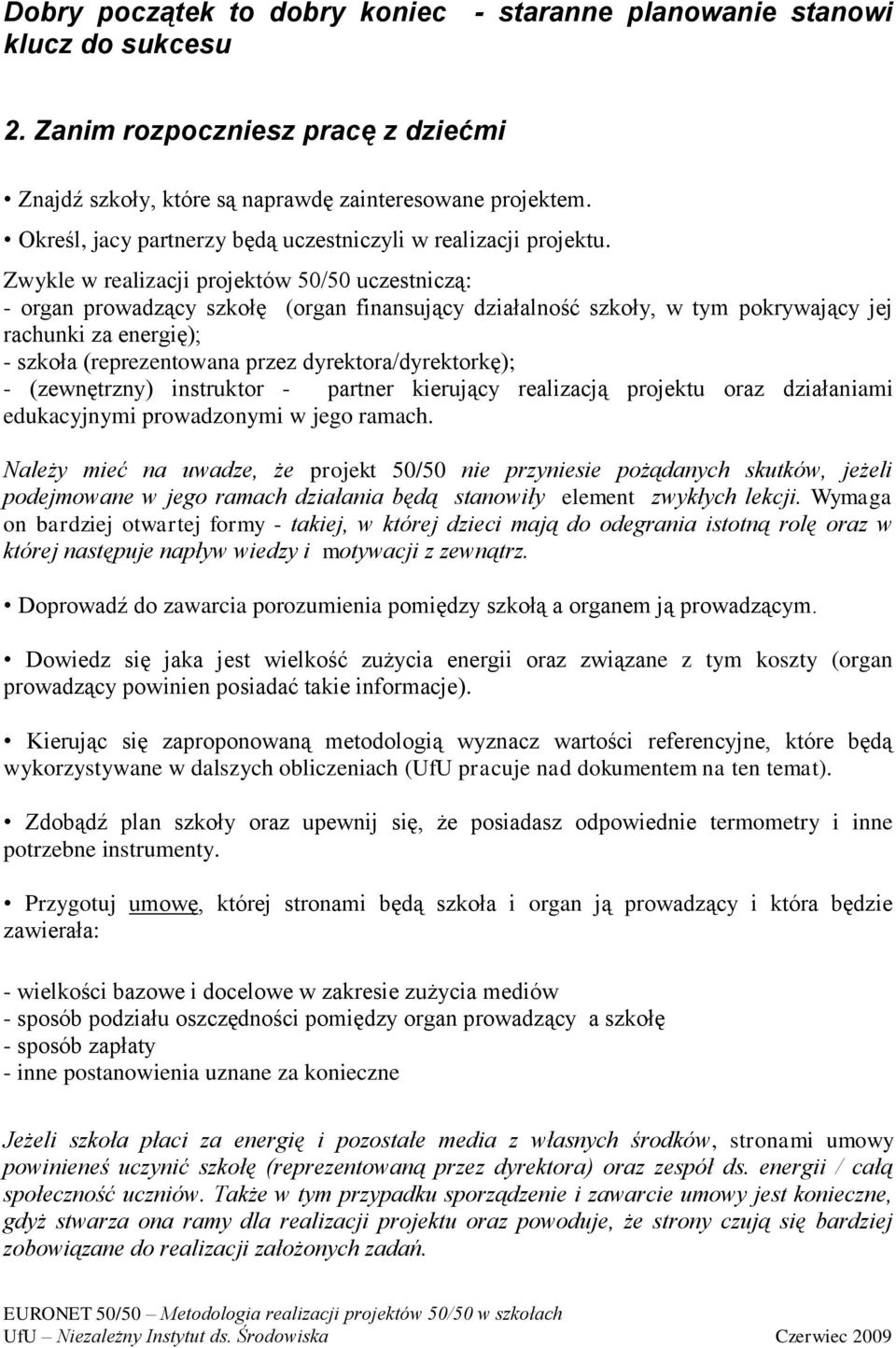 Zwykle w realizacji projektów 50/50 uczestniczą: - organ prowadzący szkołę (organ finansujący działalność szkoły, w tym pokrywający jej rachunki za energię); - szkoła (reprezentowana przez