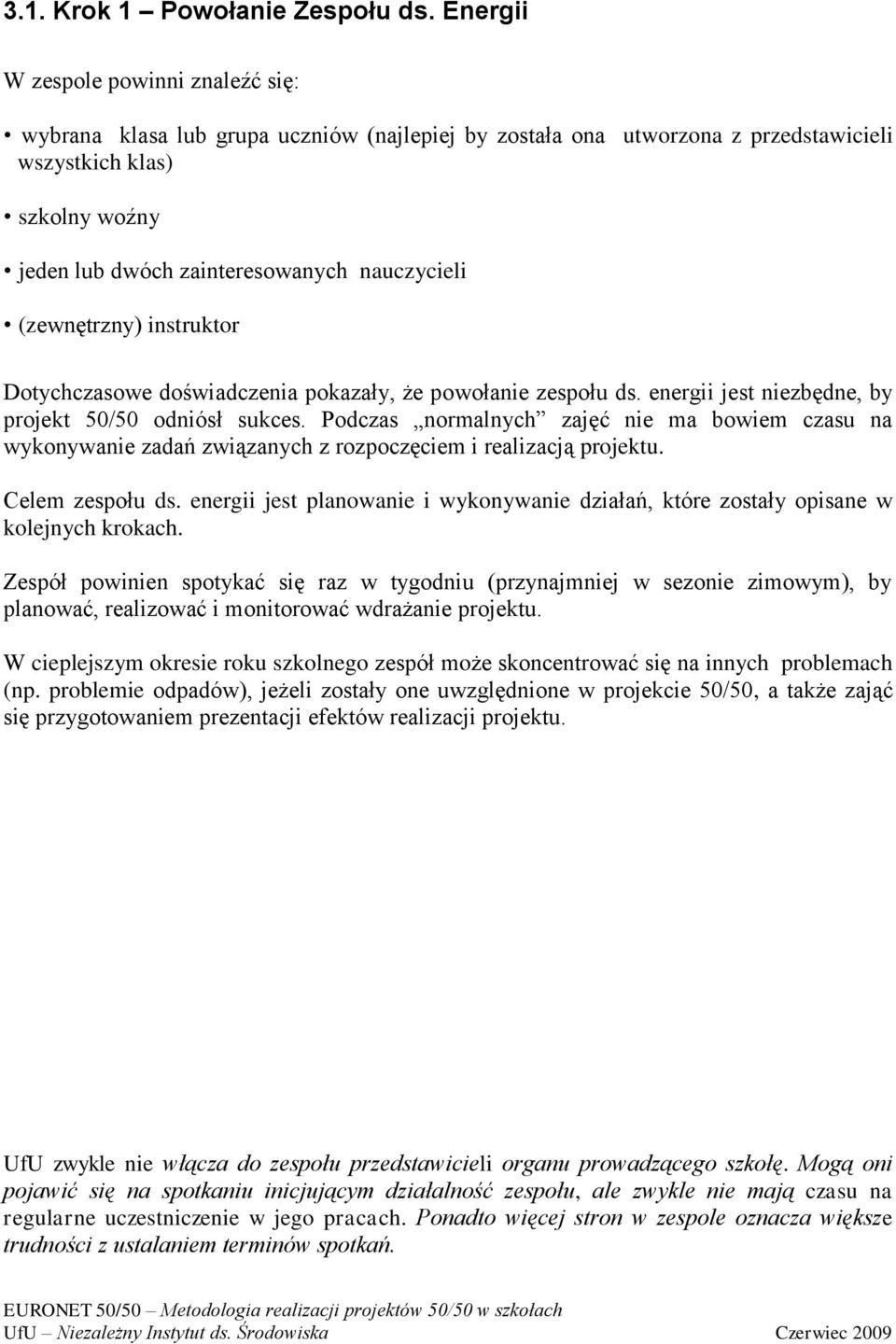 nauczycieli (zewnętrzny) instruktor Dotychczasowe doświadczenia pokazały, że powołanie zespołu ds. energii jest niezbędne, by projekt 50/50 odniósł sukces.