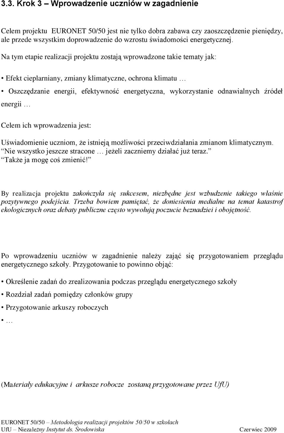 Na tym etapie realizacji projektu zostają wprowadzone takie tematy jak: Efekt cieplarniany, zmiany klimatyczne, ochrona klimatu Oszczędzanie energii, efektywność energetyczna, wykorzystanie