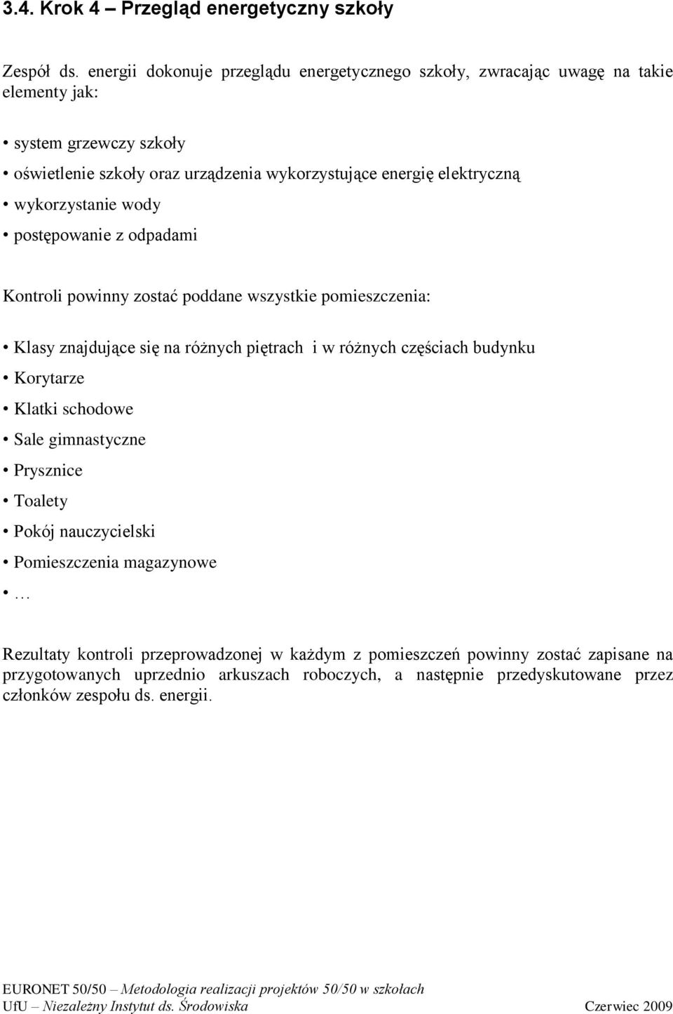 elektryczną wykorzystanie wody postępowanie z odpadami Kontroli powinny zostać poddane wszystkie pomieszczenia: Klasy znajdujące się na różnych piętrach i w różnych częściach