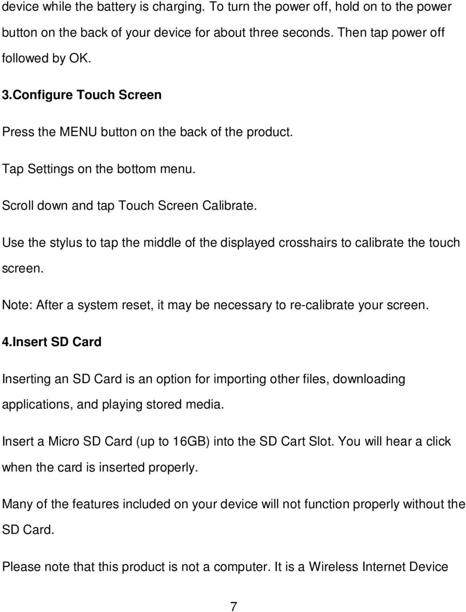 Use the stylus to tap the middle of the displayed crosshairs to calibrate the touch screen. Note: After a system reset, it may be necessary to re-calibrate your screen. 4.