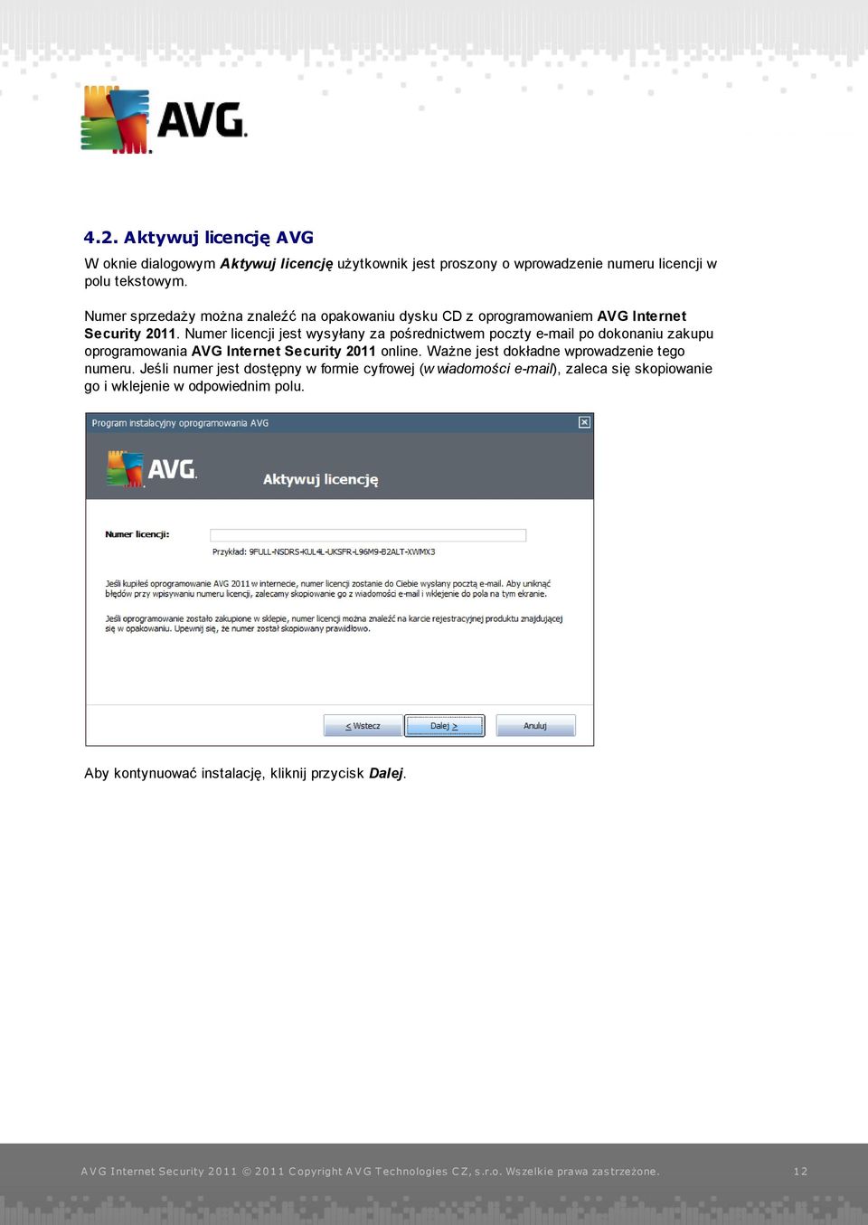 Numer licencji jest wysyłany za pośrednictwem poczty e-mail po dokonaniu zakupu oprogramowania AVG Internet Security 2011 online.