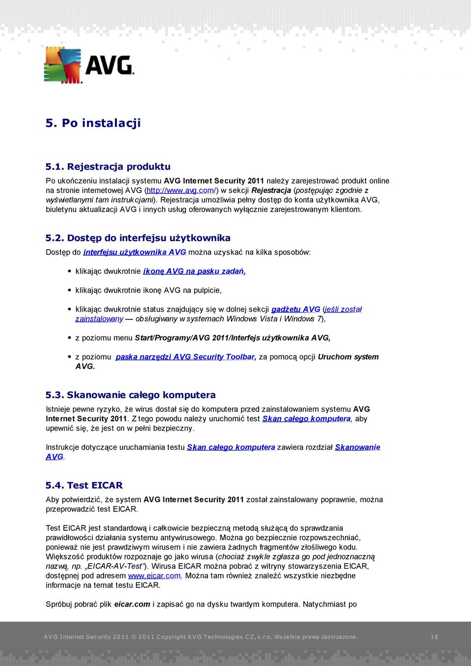 Rejestracja umożliwia pełny dostęp do konta użytkownika AVG, biuletynu aktualizacji AVG i innych usług oferowanych wyłącznie zarejestrowanym klientom. 5.2.