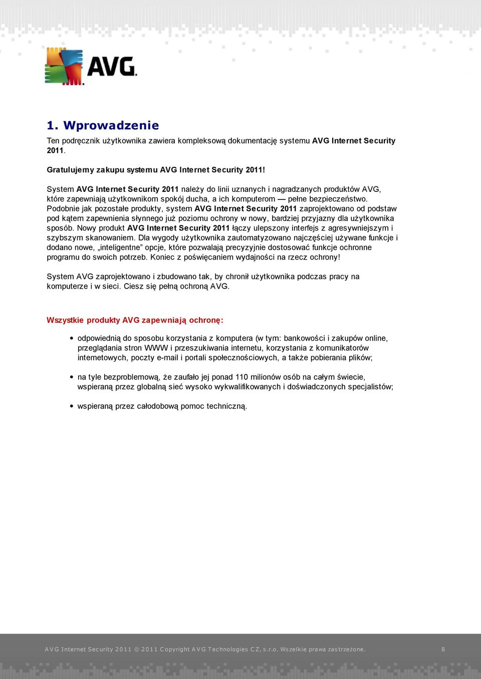 Podobnie jak pozostałe produkty, system AVG Internet Security 2011 zaprojektowano od podstaw pod kątem zapewnienia słynnego już poziomu ochrony w nowy, bardziej przyjazny dla użytkownika sposób.