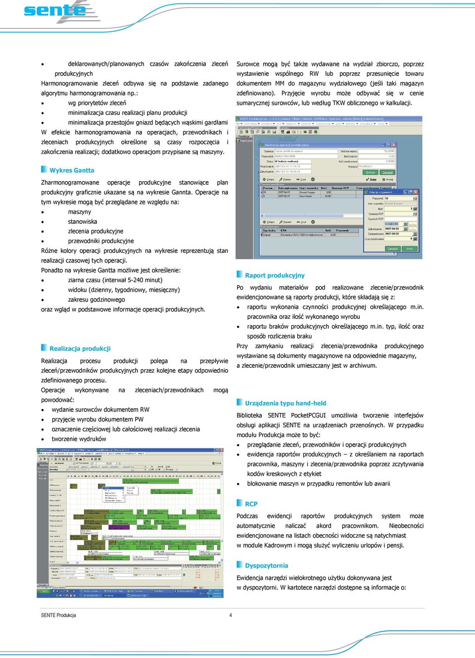 produkcyjnych okrelone s czasy rozpoczcia i zakoczenia realizacji; dodatkowo operacjom przypisane s maszyny.