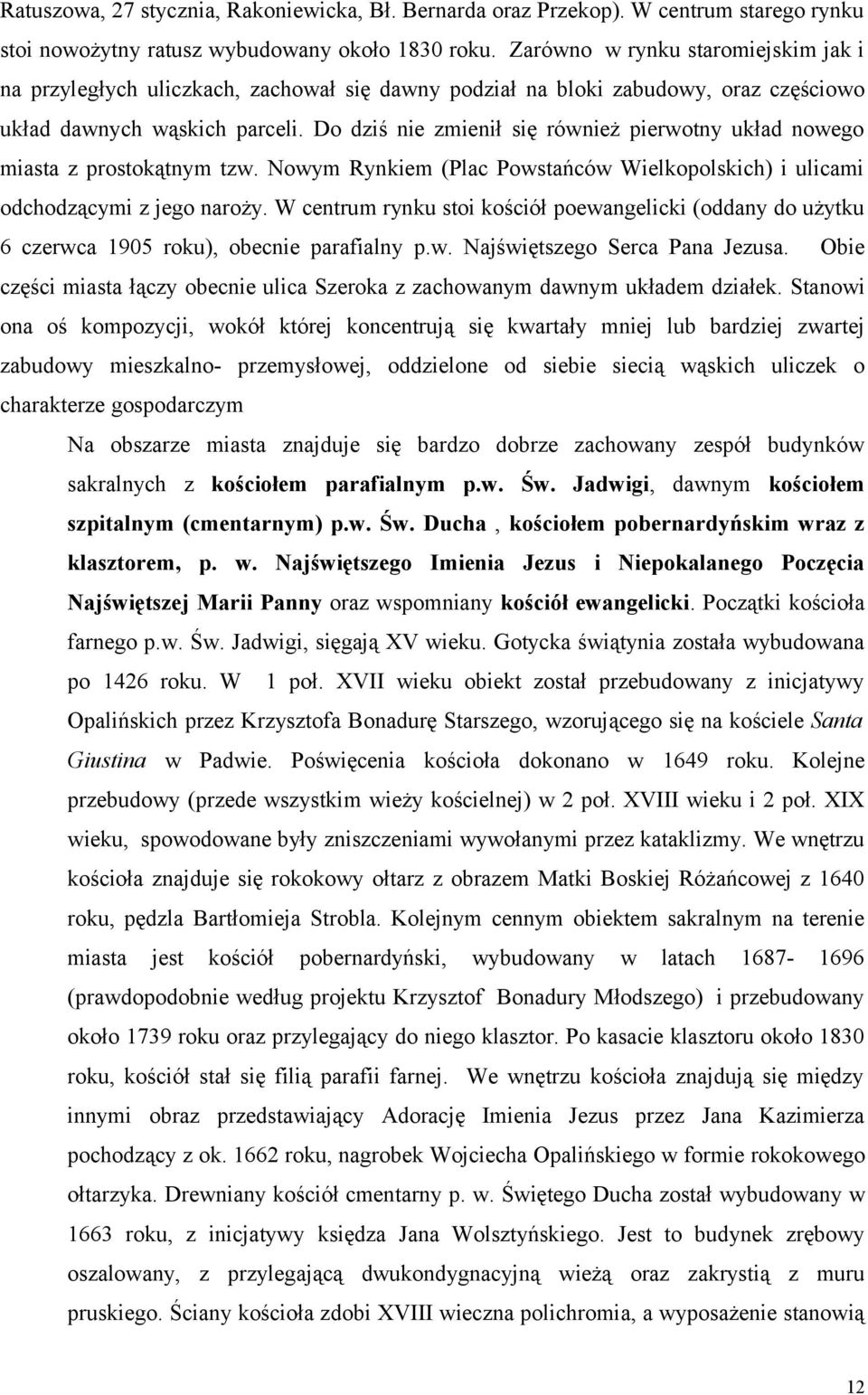 Do dziś nie zmienił się również pierwotny układ nowego miasta z prostokątnym tzw. Nowym Rynkiem (Plac Powstańców Wielkopolskich) i ulicami odchodzącymi z jego naroży.