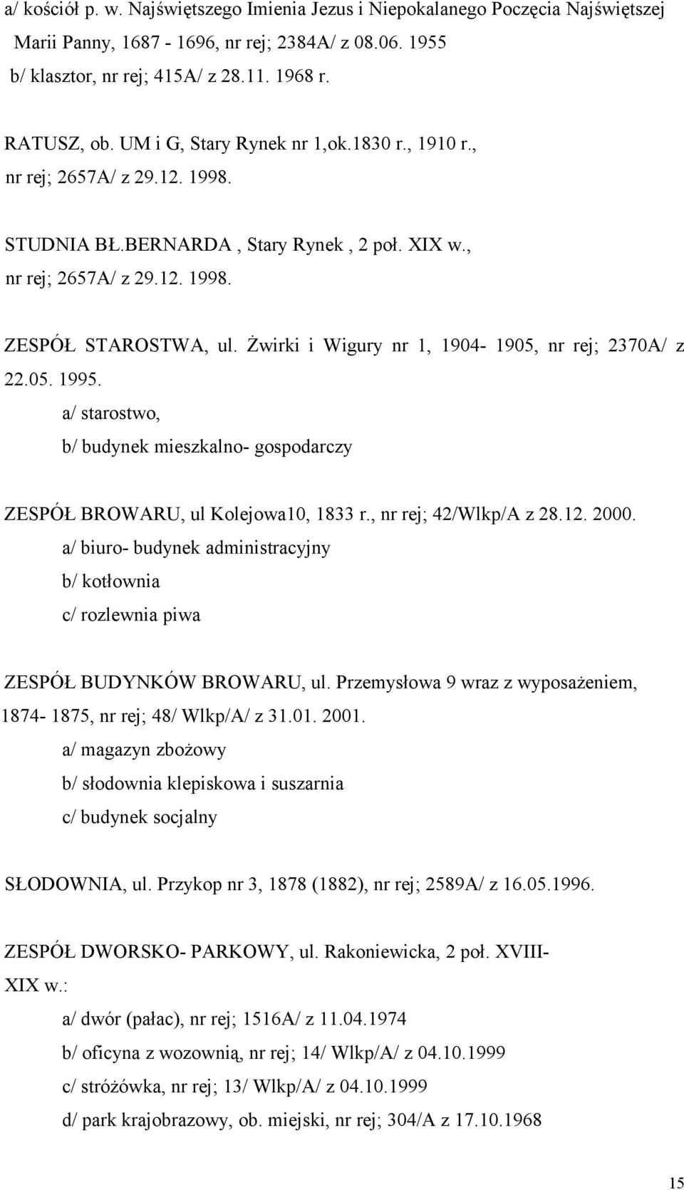 Żwirki i Wigury nr 1, 1904-1905, nr rej; 2370A/ z 22.05. 1995. a/ starostwo, b/ budynek mieszkalno- gospodarczy ZESPÓŁ BROWARU, ul Kolejowa10, 1833 r., nr rej; 42/Wlkp/A z 28.12. 2000.