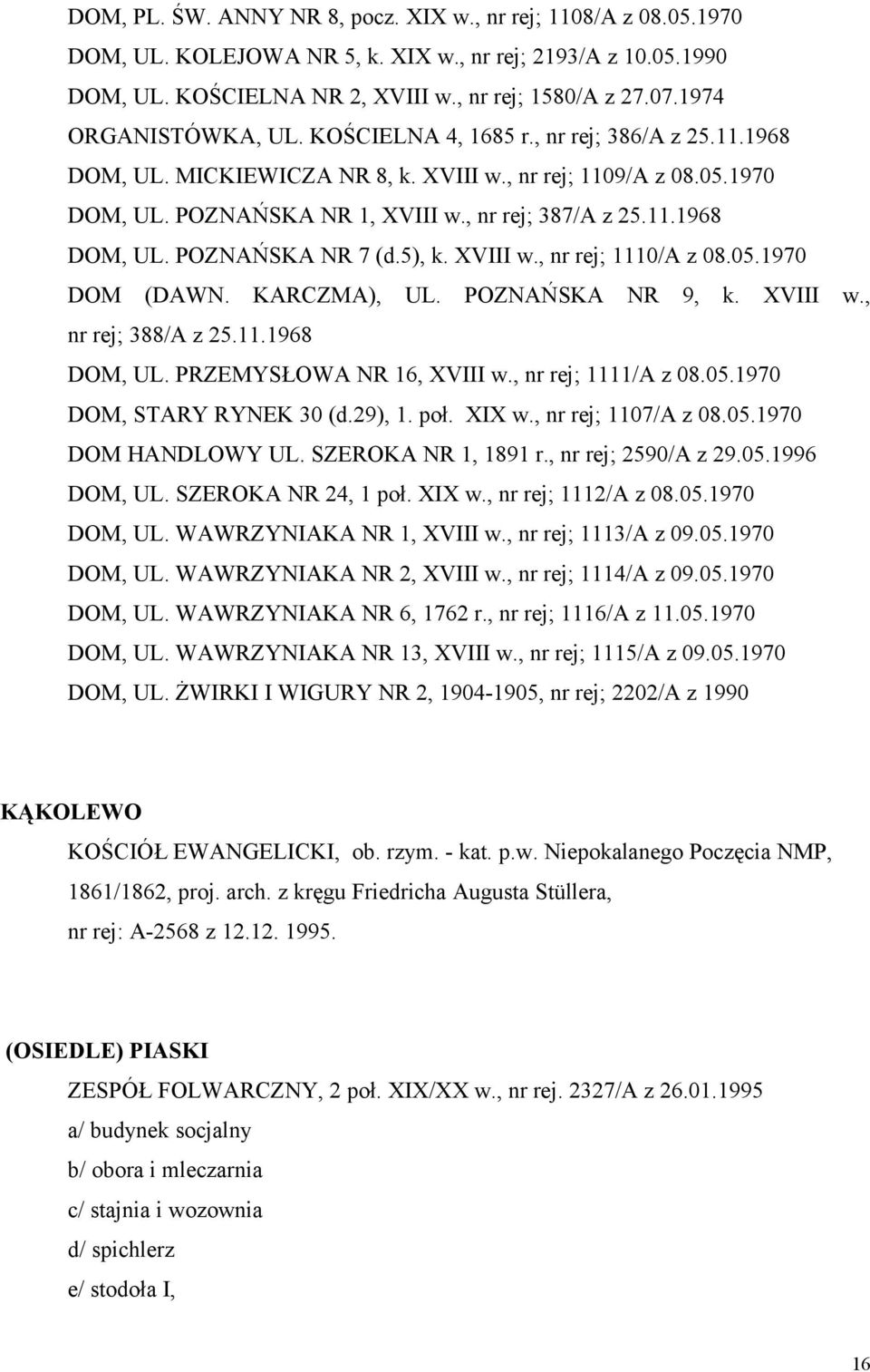 5), k. XVIII w., nr rej; 1110/A z 08.05.1970 DOM (DAWN. KARCZMA), UL. POZNAŃSKA NR 9, k. XVIII w., nr rej; 388/A z 25.11.1968 DOM, UL. PRZEMYSŁOWA NR 16, XVIII w., nr rej; 1111/A z 08.05.1970 DOM, STARY RYNEK 30 (d.