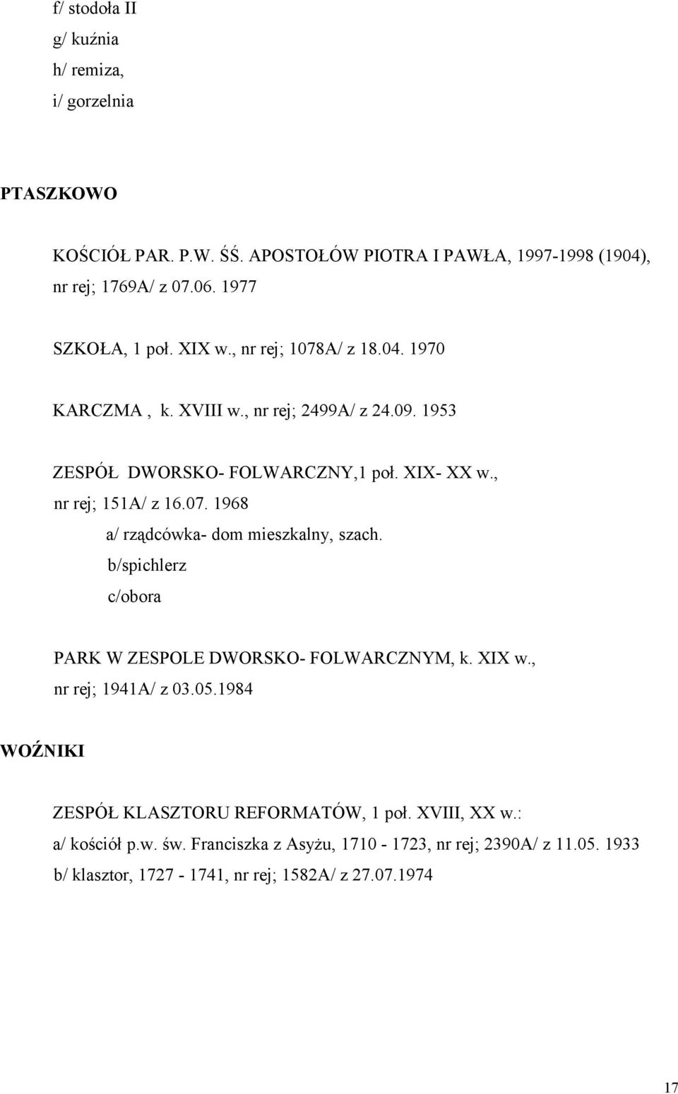 , nr rej; 151A/ z 16.07. 1968 a/ rządcówka- dom mieszkalny, szach. b/spichlerz c/obora PARK W ZESPOLE DWORSKO- FOLWARCZNYM, k. XIX w., nr rej; 1941A/ z 03.05.