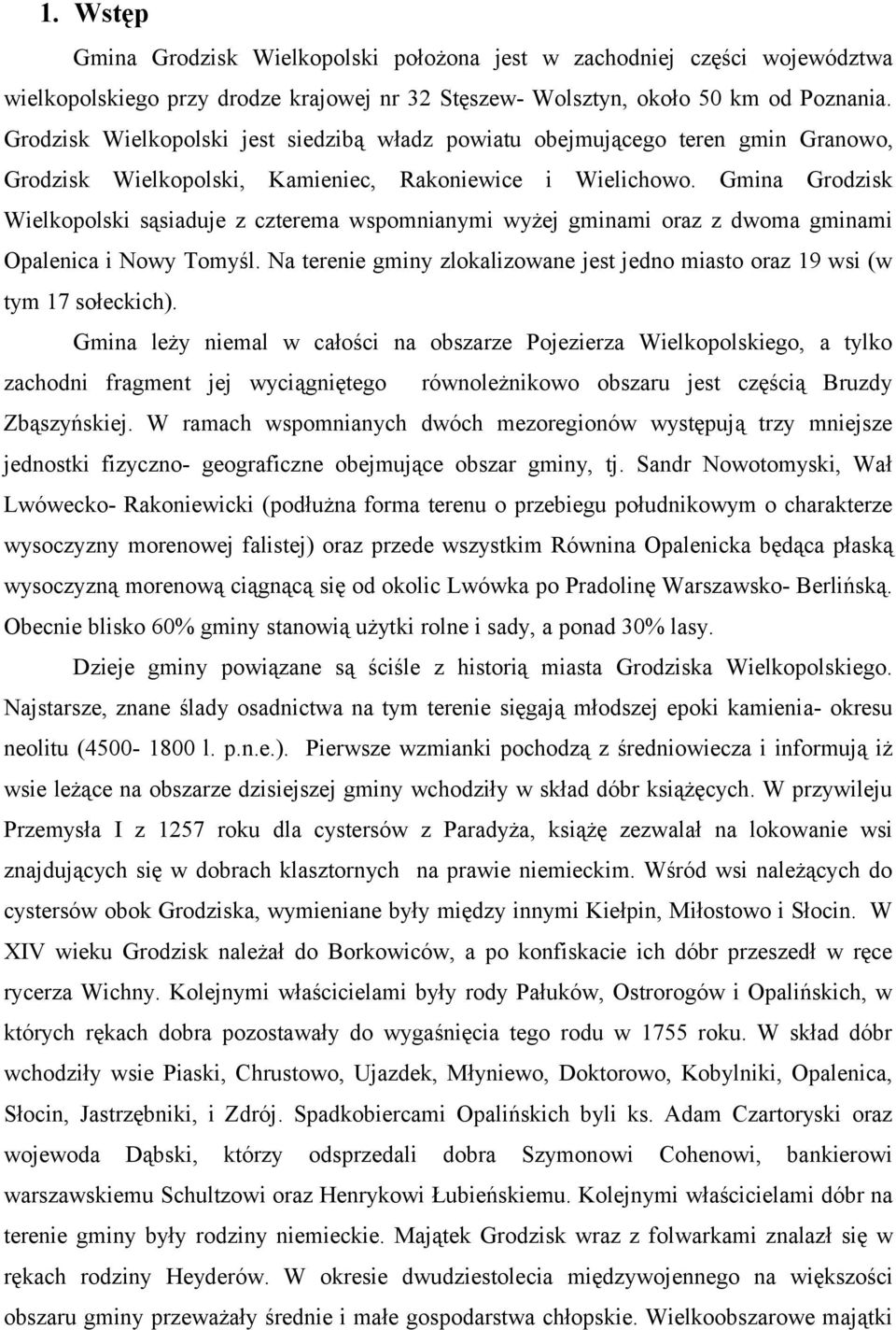 Gmina Grodzisk Wielkopolski sąsiaduje z czterema wspomnianymi wyżej gminami oraz z dwoma gminami Opalenica i Nowy Tomyśl.