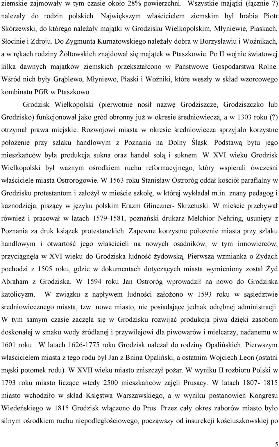 Do Zygmunta Kurnatowskiego należały dobra w Borzysławiu i Woźnikach, a w rękach rodziny Żółtowskich znajdował się majątek w Ptaszkowie.