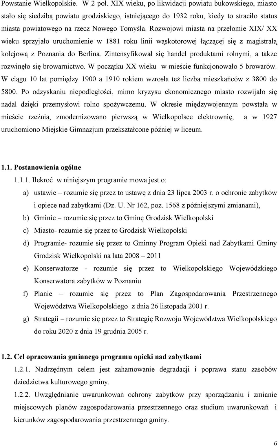 Rozwojowi miasta na przełomie XIX/ XX wieku sprzyjało uruchomienie w 1881 roku linii wąskotorowej łączącej się z magistralą kolejową z Poznania do Berlina.