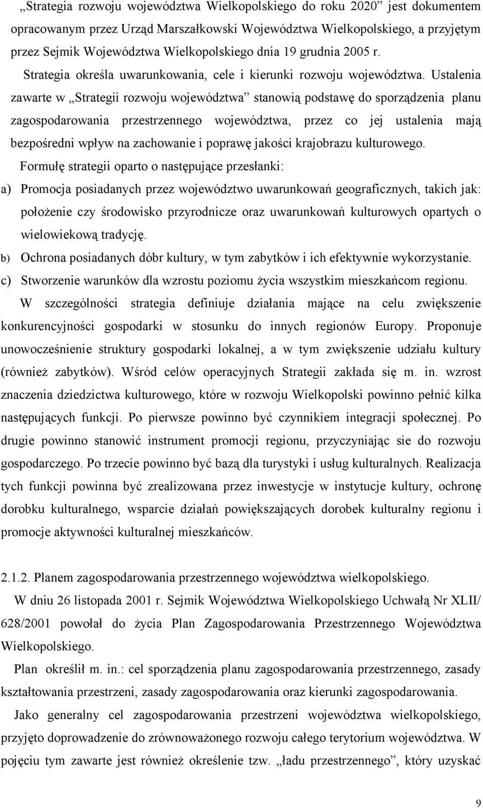 Ustalenia zawarte w Strategii rozwoju województwa stanowią podstawę do sporządzenia planu zagospodarowania przestrzennego województwa, przez co jej ustalenia mają bezpośredni wpływ na zachowanie i