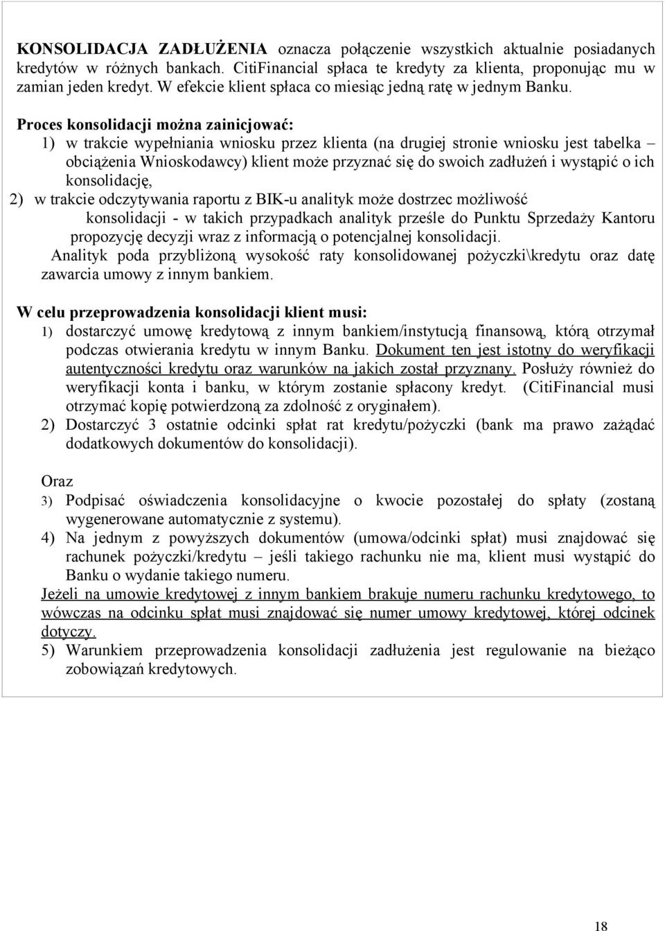 Proces konsolidacji można zainicjować: 1) w trakcie wypełniania wniosku przez klienta (na drugiej stronie wniosku jest tabelka obciążenia Wnioskodawcy) klient może przyznać się do swoich zadłużeń i