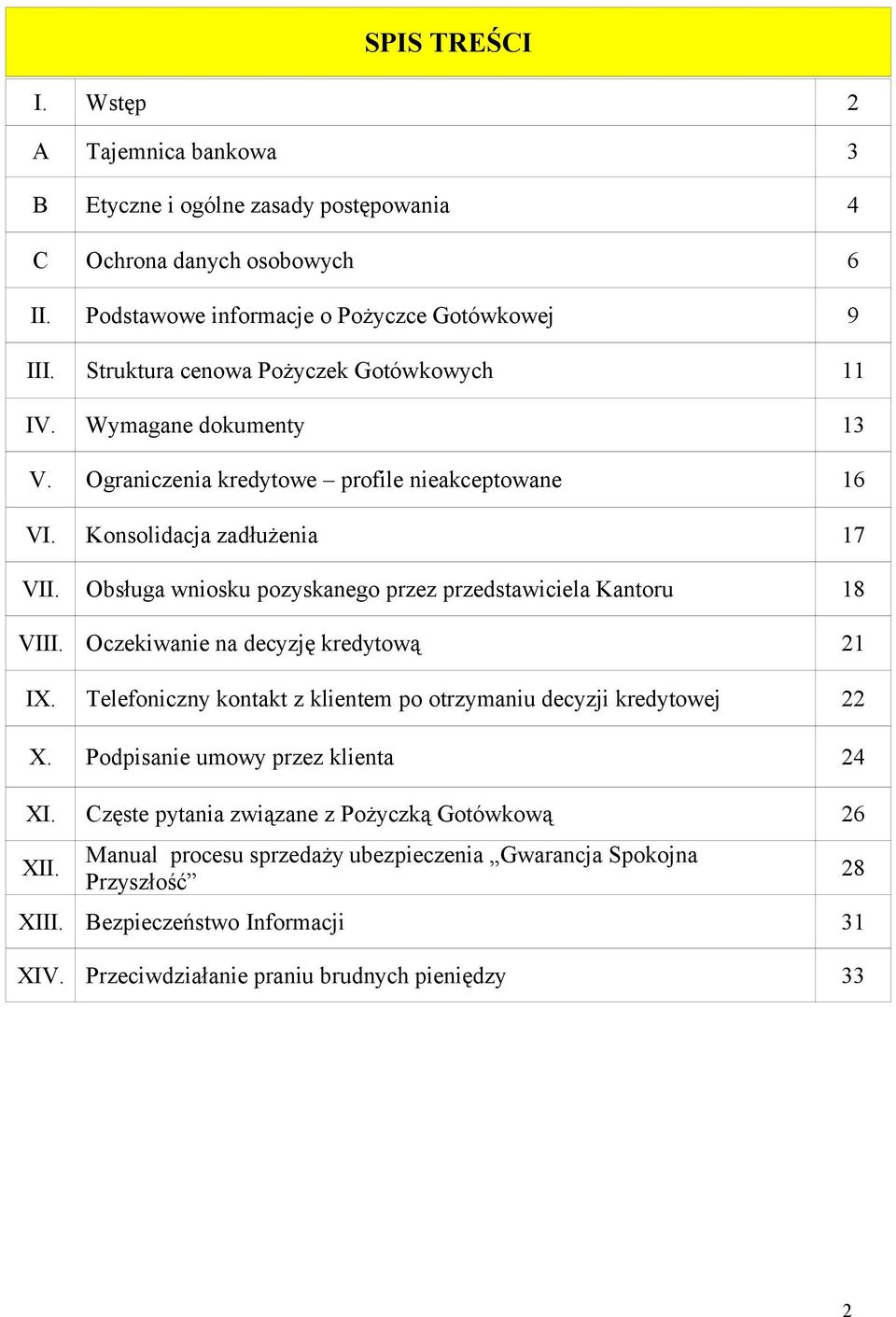 Obsługa wniosku pozyskanego przez przedstawiciela Kantoru 18 VIII. Oczekiwanie na decyzję kredytową 21 IX. Telefoniczny kontakt z klientem po otrzymaniu decyzji kredytowej 22 X.