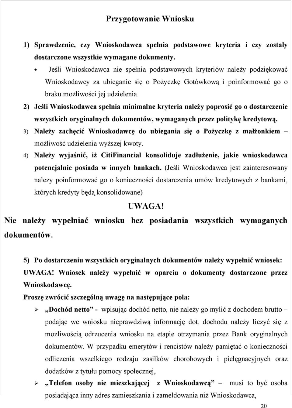 2) Jeśli Wnioskodawca spełnia minimalne kryteria należy poprosić go o dostarczenie wszystkich oryginalnych dokumentów, wymaganych przez politykę kredytową.