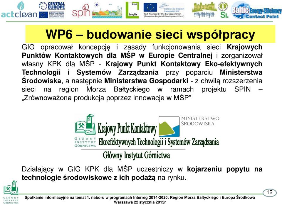 Ministerstwa rodowiska, a następnie Ministerstwa Gospodarki - z chwilą rozszerzenia sieci na region Morza Bałtyckiego w ramach projektu SPIN