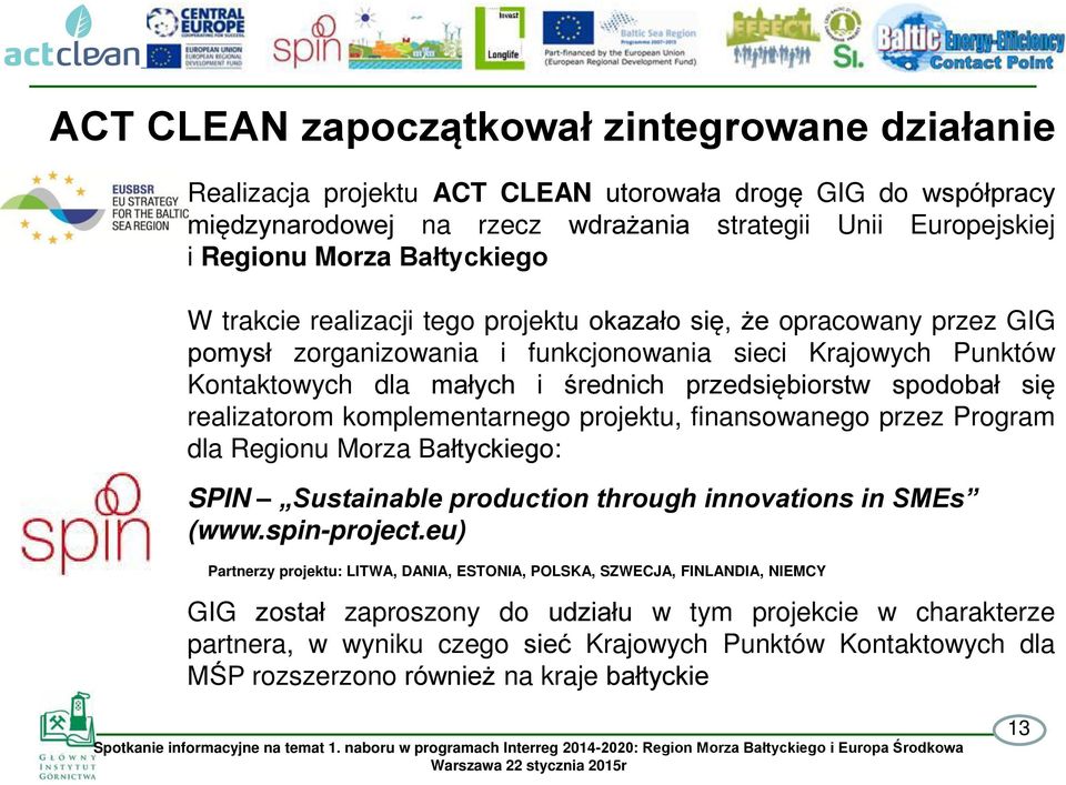 spodobał się realizatorom komplementarnego projektu, finansowanego przez Program dla Regionu Morza Bałtyckiego: SPIN Sustainable production through innovations in SMEs (www.spin-project.