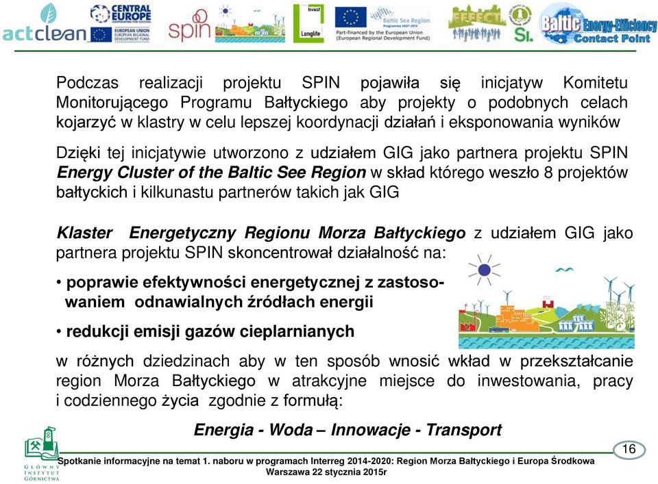 partnerów takich jak GIG Klaster Energetyczny Regionu Morza Bałtyckiego z udziałem GIG jako partnera projektu SPIN skoncentrował działalno ć na: poprawie efektywności energetycznej z zastosowaniem