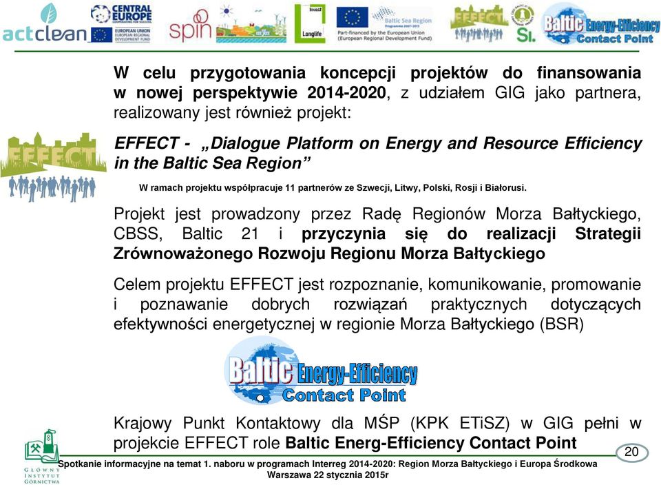 Projekt jest prowadzony przez Radę Regionów Morza Bałtyckiego, CBSS, Baltic 21 i przyczynia się do realizacji Strategii Zrównoważonego Rozwoju Regionu Morza Bałtyckiego Celem projektu EFFECT jest