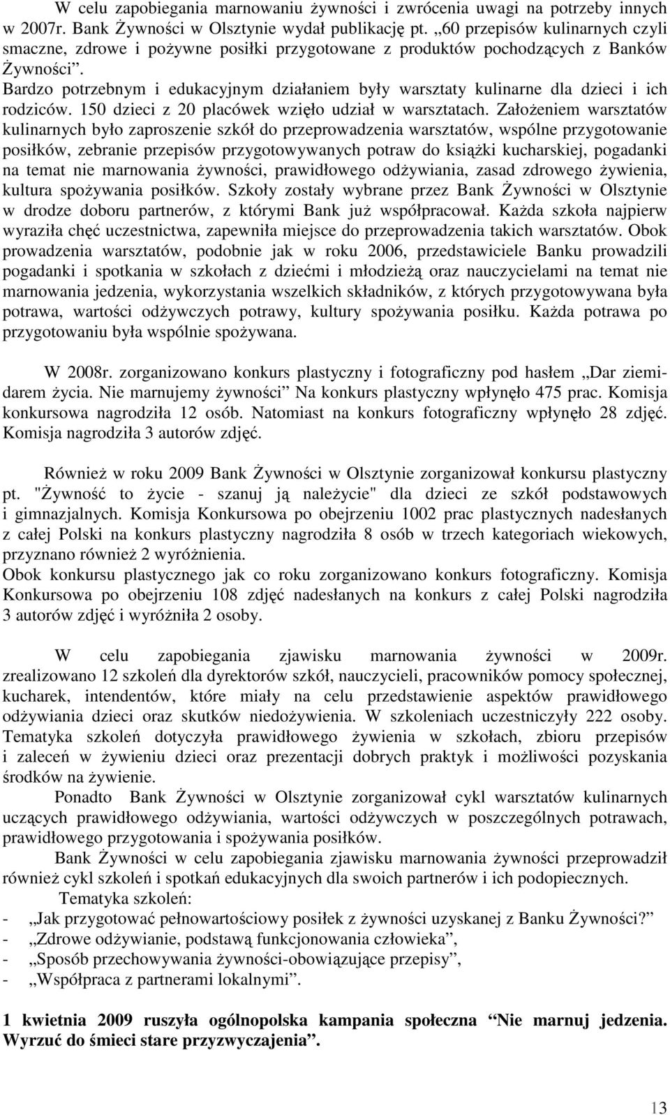 Bardzo potrzebnym i edukacyjnym działaniem były warsztaty kulinarne dla dzieci i ich rodziców. 150 dzieci z 20 placówek wzięło udział w warsztatach.