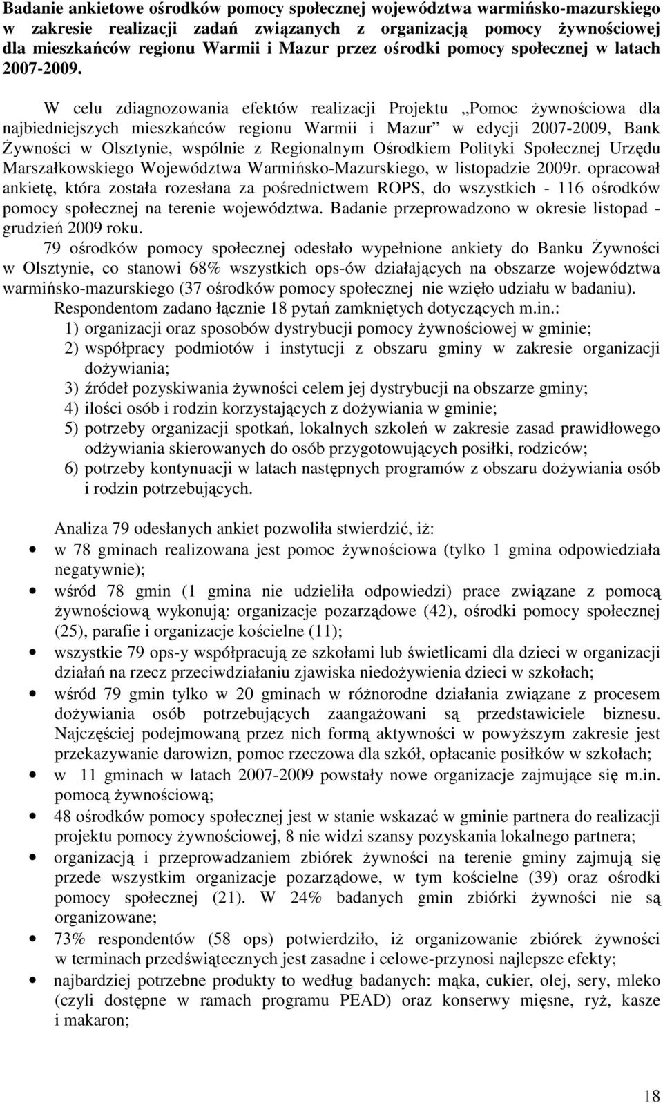 W celu zdiagnozowania efektów realizacji Projektu Pomoc żywnościowa dla najbiedniejszych mieszkańców regionu Warmii i Mazur w edycji 2007-2009, Bank Żywności w Olsztynie, wspólnie z Regionalnym