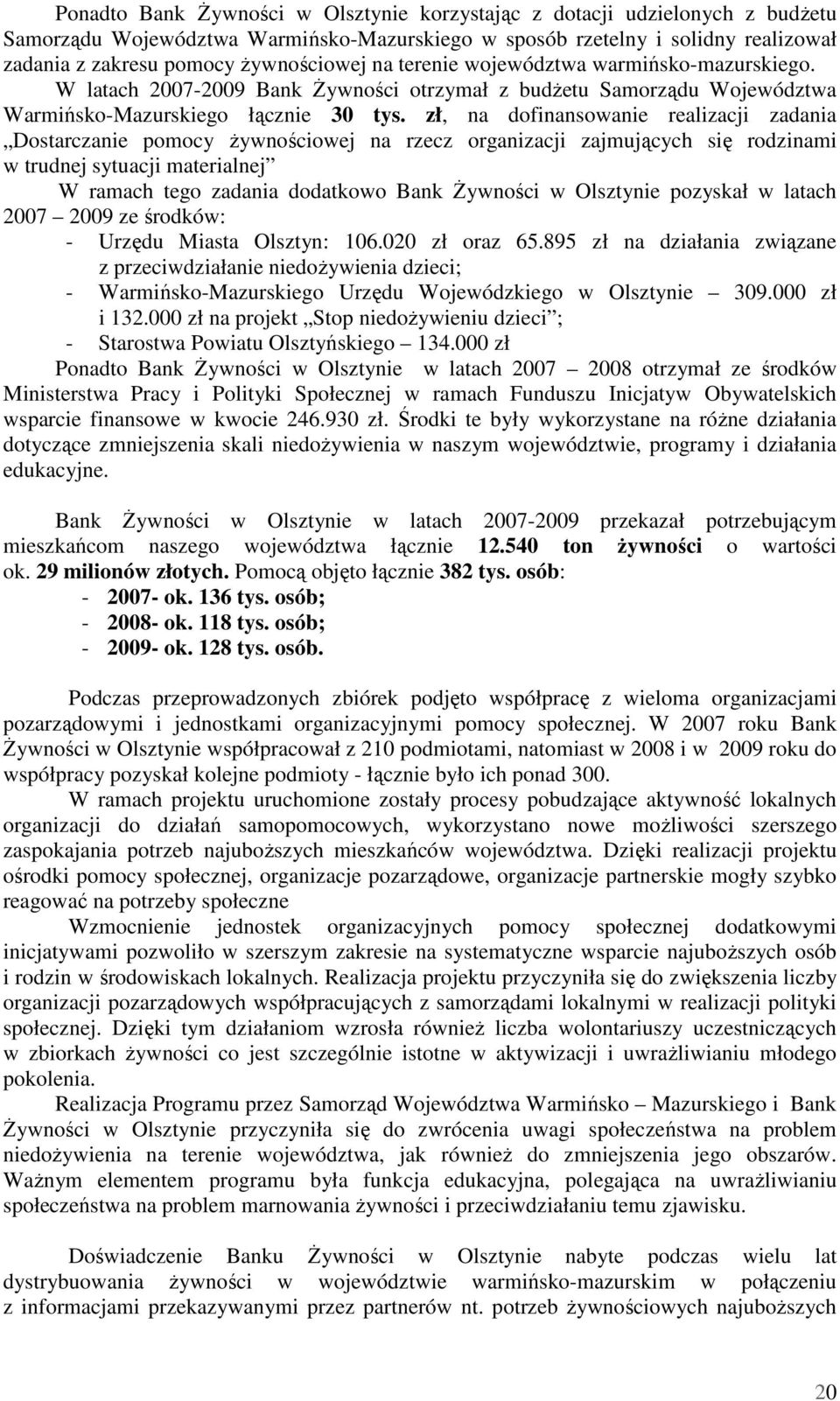 zł, na dofinansowanie realizacji zadania Dostarczanie pomocy żywnościowej na rzecz organizacji zajmujących się rodzinami w trudnej sytuacji materialnej W ramach tego zadania dodatkowo Bank Żywności w