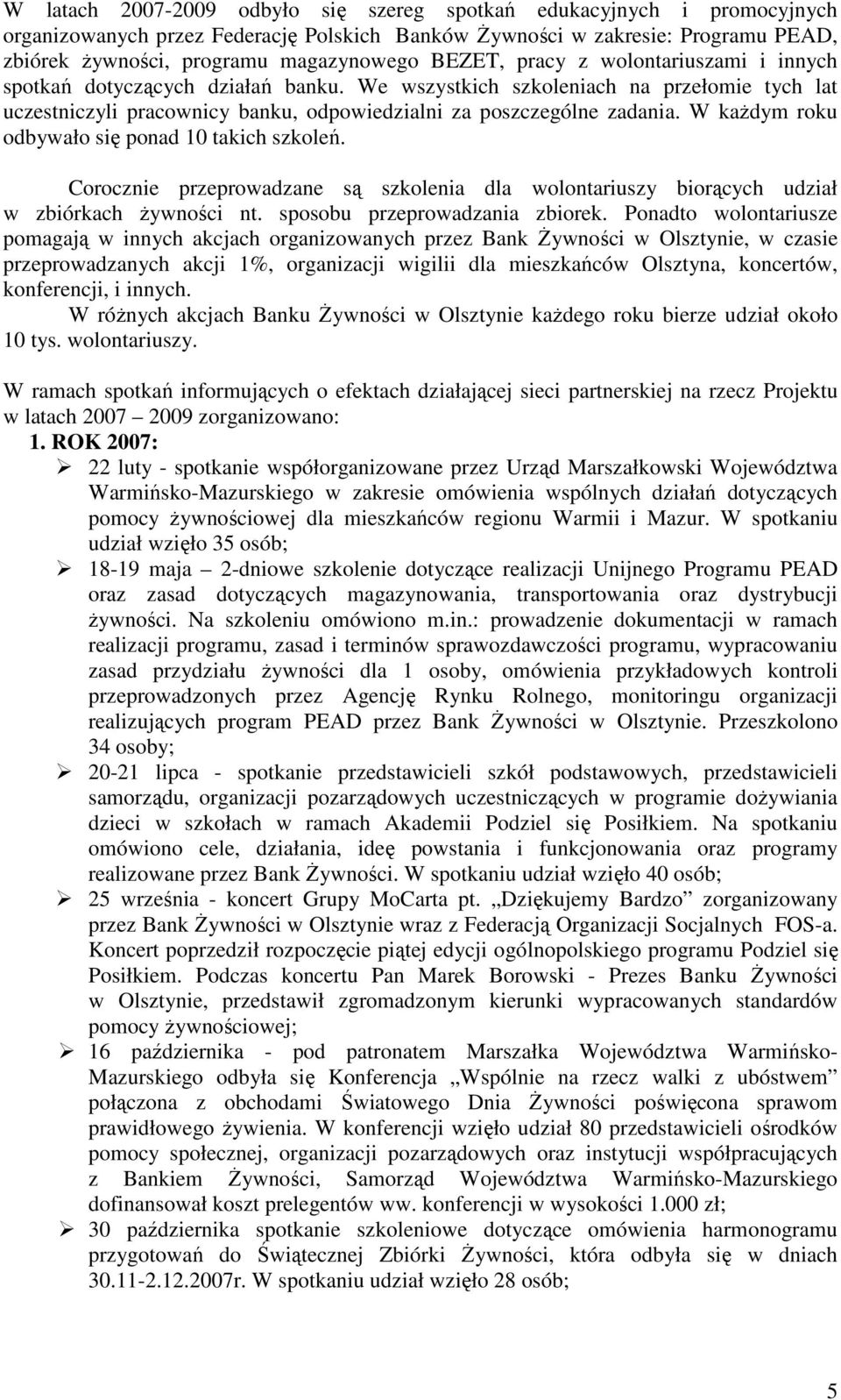 W każdym roku odbywało się ponad 10 takich szkoleń. Corocznie przeprowadzane są szkolenia dla wolontariuszy biorących udział w zbiórkach żywności nt. sposobu przeprowadzania zbiorek.