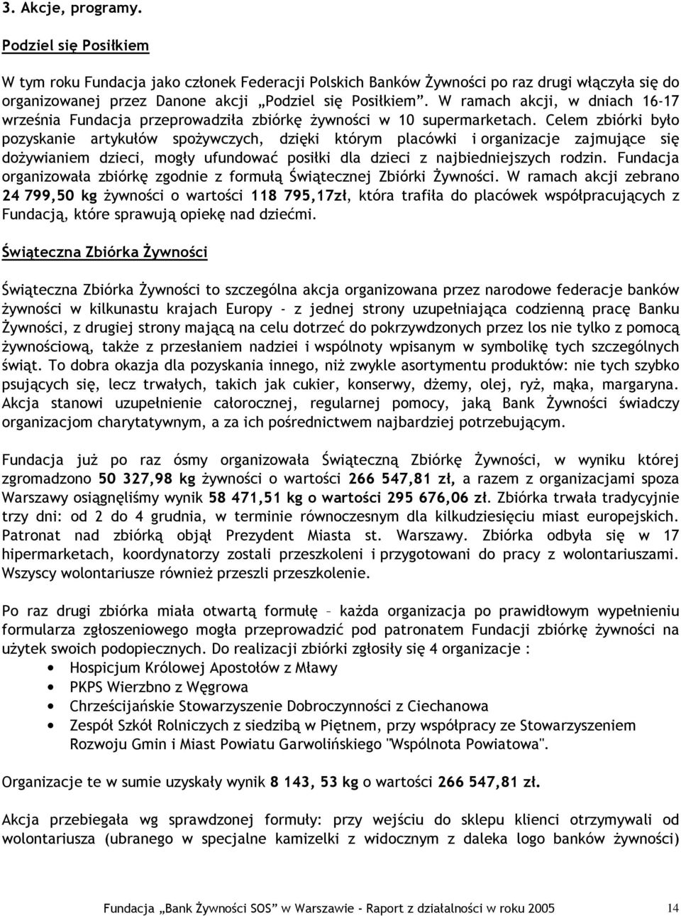 Celem zbiórki było pozyskanie artykułów spożywczych, dzięki którym placówki i organizacje zajmujące się dożywianiem dzieci, mogły ufundować posiłki dla dzieci z najbiedniejszych rodzin.