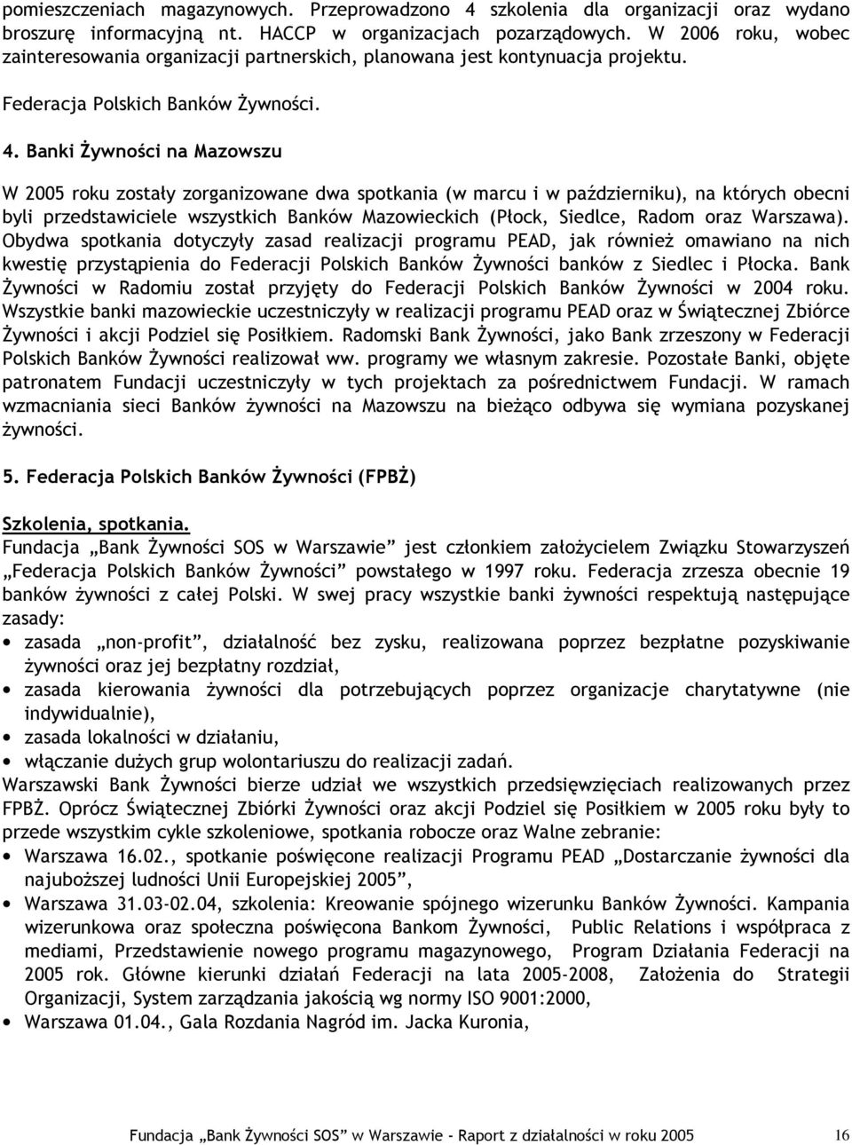 Banki Żywności na Mazowszu W 2005 roku zostały zorganizowane dwa spotkania (w marcu i w październiku), na których obecni byli przedstawiciele wszystkich Banków Mazowieckich (Płock, Siedlce, Radom