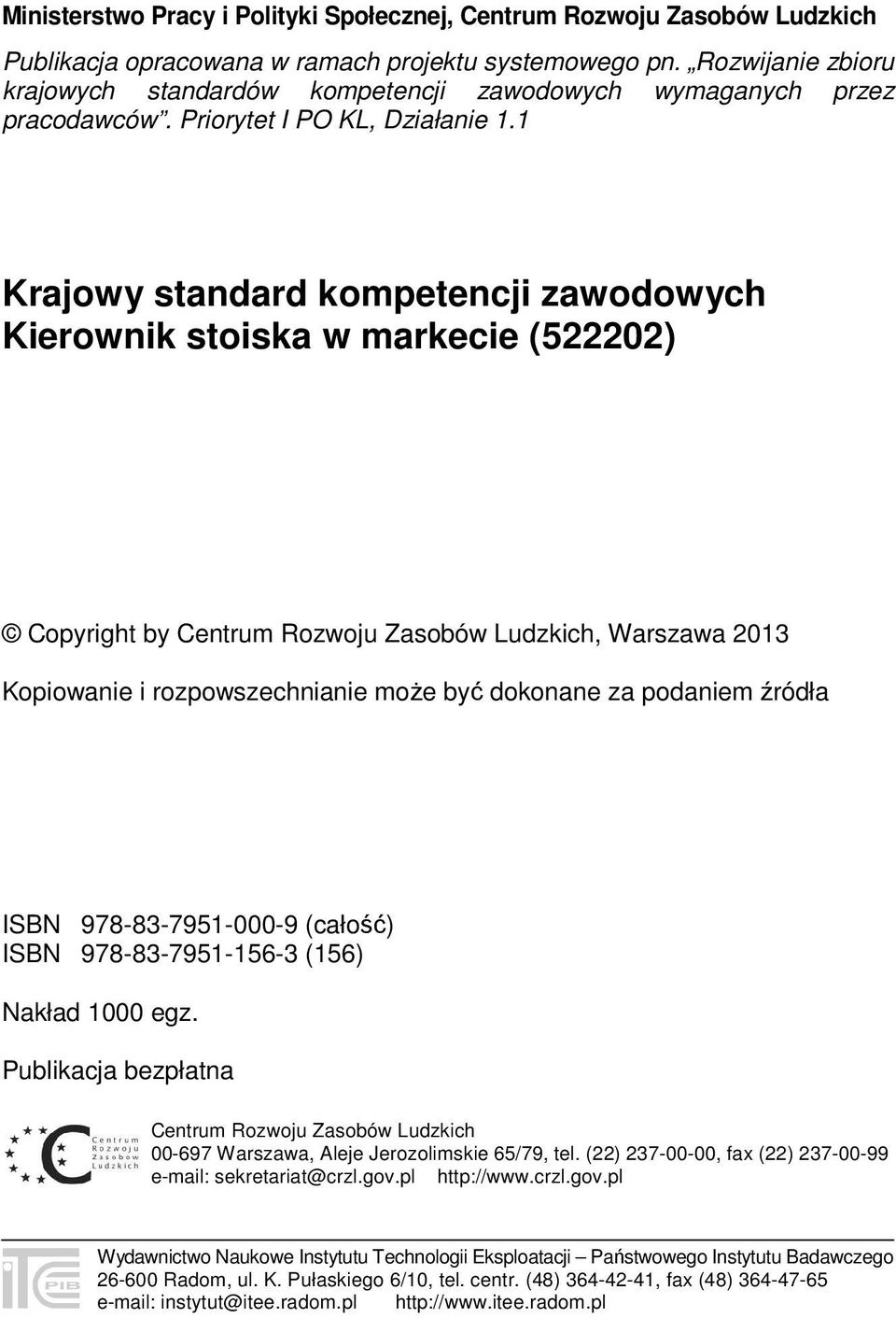 1 Krajowy standard kompetencji zawodowych Kierownik stoiska w markecie (522202) Copyright by Centrum Rozwoju Zasobów Ludzkich, Warszawa 2013 Kopiowanie i rozpowszechnianie może być dokonane za