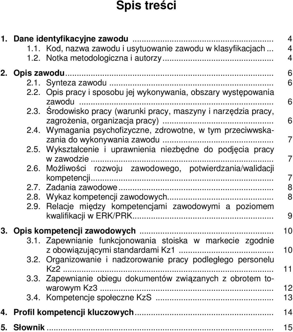 5. Wykształcenie i uprawnienia niezbędne do podjęcia pracy w zawodzie... 7 2.6. Możliwości rozwoju zawodowego, potwierdzania/walidacji kompetencji... 7 2.7. Zadania zawodowe... 8 