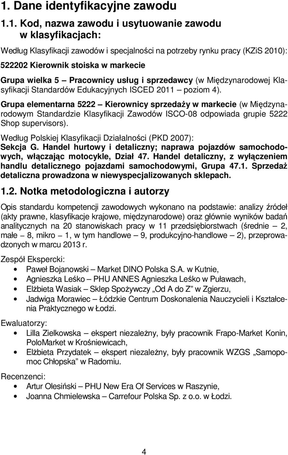 Grupa elementarna 5222 Kierownicy sprzedaży w markecie (w Międzynarodowym Standardzie Klasyfikacji Zawodów ISCO-08 odpowiada grupie 5222 Shop supervisors).