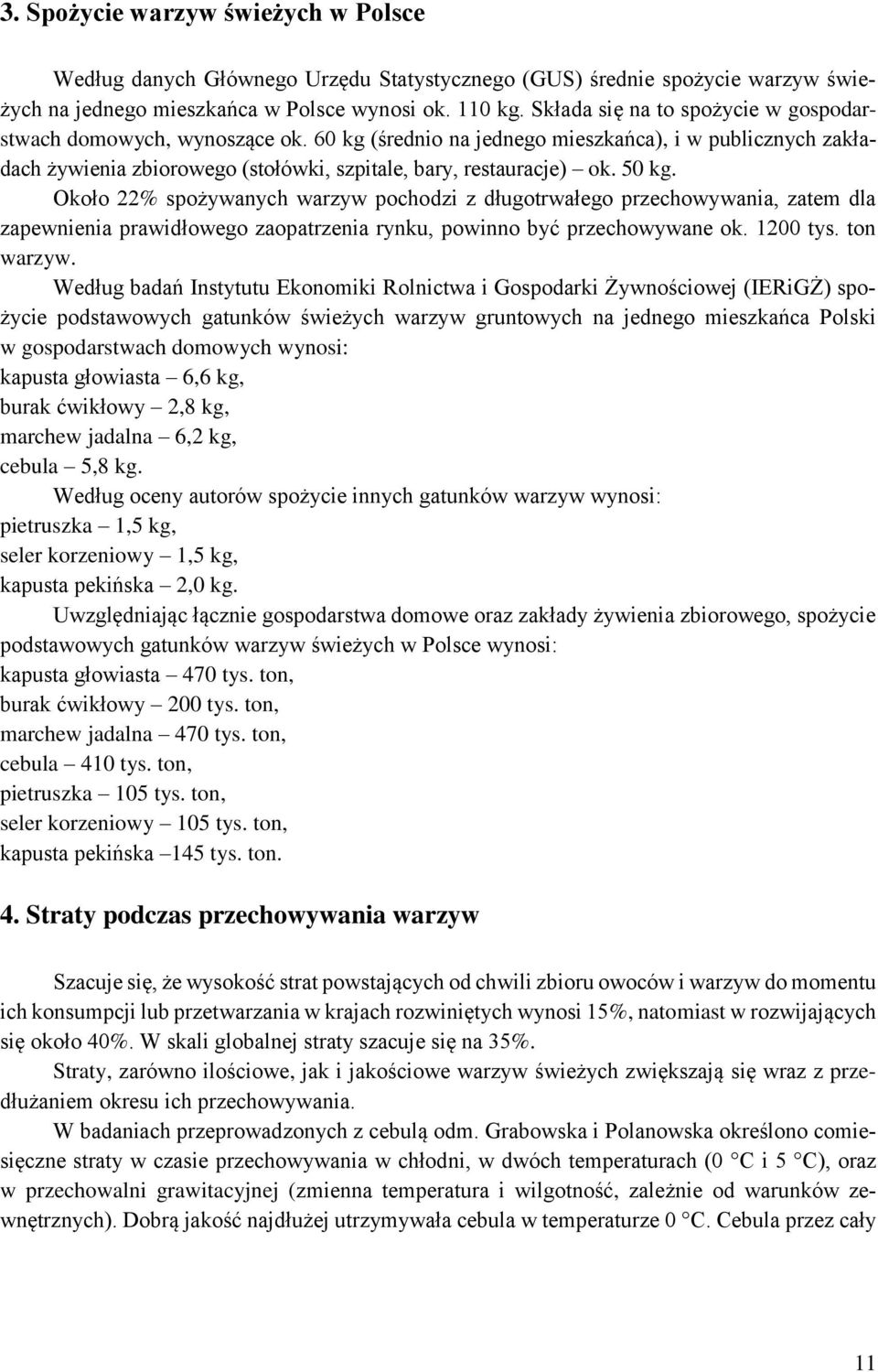 50 kg. Około 22% spożywanych warzyw pochodzi z długotrwałego przechowywania, zatem dla zapewnienia prawidłowego zaopatrzenia rynku, powinno być przechowywane ok. 1200 tys. ton warzyw.