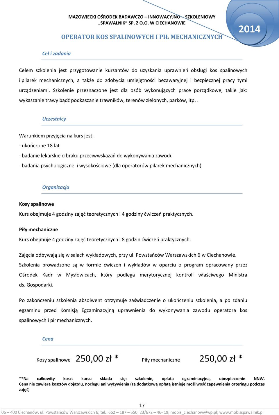 Szkolenie przeznaczone jest dla osób wykonujących prace porządkowe, takie jak: wykaszanie trawy bądź podkaszanie trawników, terenów zielonych, parków, itp.