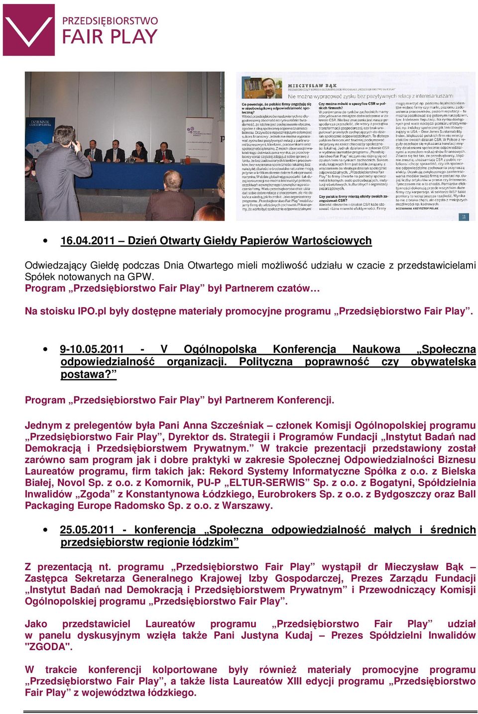 2011 - V Ogólnopolska Konferencja Naukowa Społeczna odpowiedzialność organizacji. Polityczna poprawność czy obywatelska postawa? Program Przedsiębiorstwo Fair Play był Partnerem Konferencji.