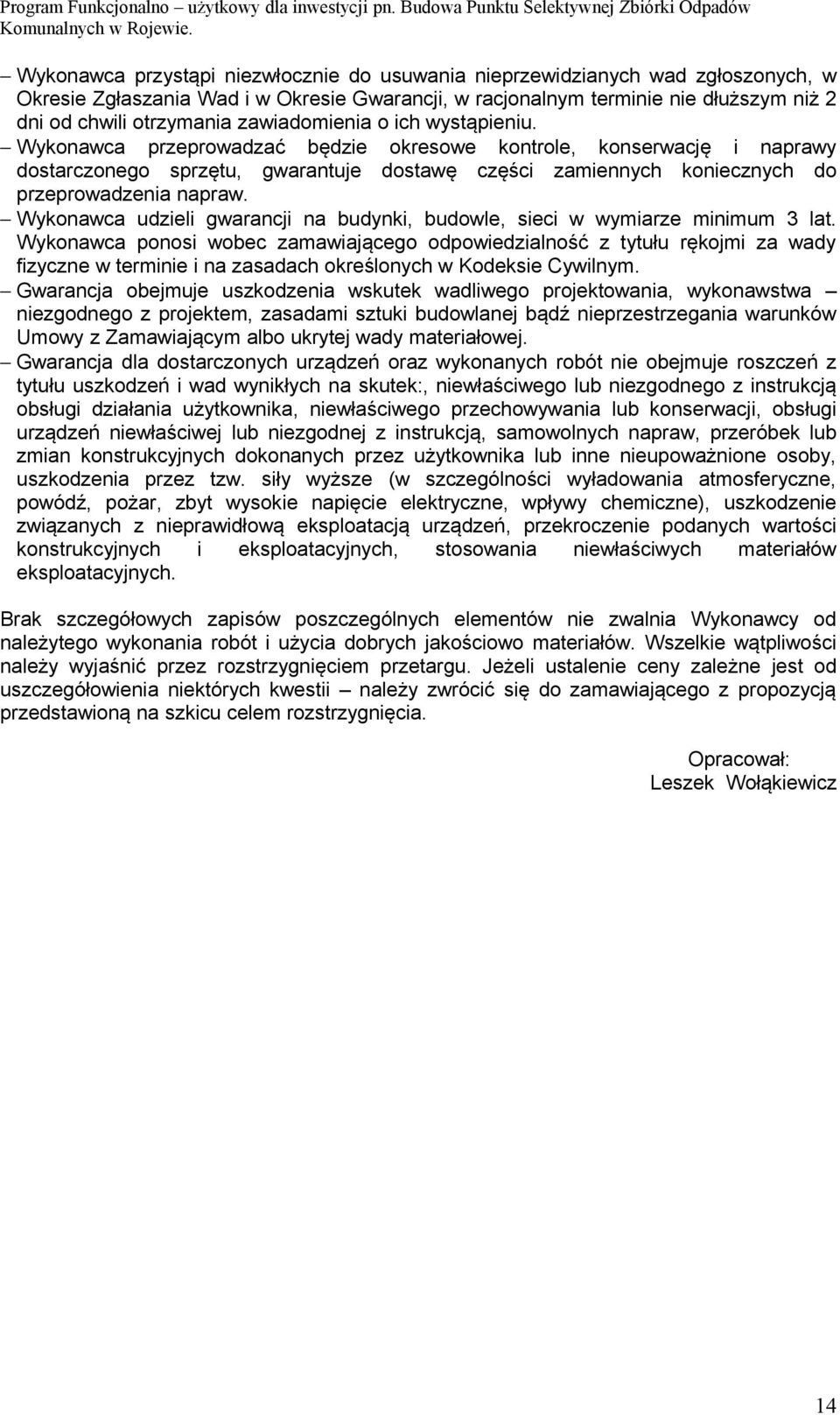 Wykonawca przeprowadzać będzie okresowe kontrole, konserwację i naprawy dostarczonego sprzętu, gwarantuje dostawę części zamiennych koniecznych do przeprowadzenia napraw.