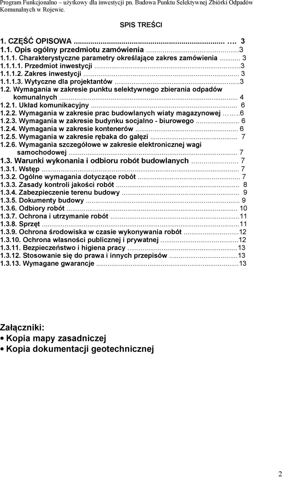 .6 1.2.3. Wymagania w zakresie budynku socjalno - biurowego... 6 1.2.4. Wymagania w zakresie kontenerów... 6 1.2.5. Wymagania w zakresie rębaka do gałęzi... 7 1.2.6. Wymagania szczegółowe w zakresie elektronicznej wagi samochodowej.