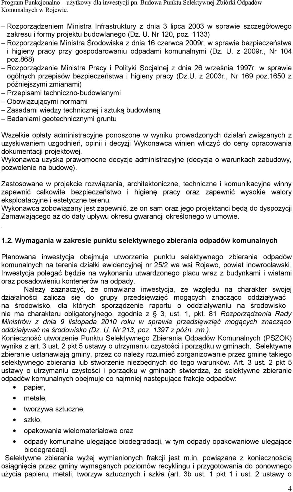 1133) Rozporządzenie Ministra Środowiska z dnia 16 czerwca 2009r. w sprawie bezpieczeństwa i higieny pracy przy gospodarowaniu odpadami komunalnymi (Dz. U. z 2009r., Nr 104 poz.