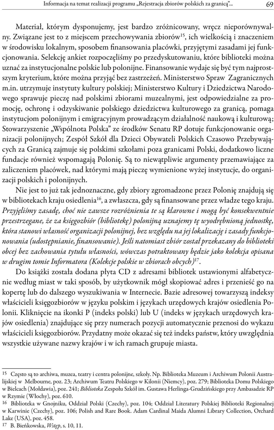 Selekcję ankiet rozpoczęliśmy po przedyskutowaniu, które biblioteki można uznać za instytucjonalne polskie lub polonijne.