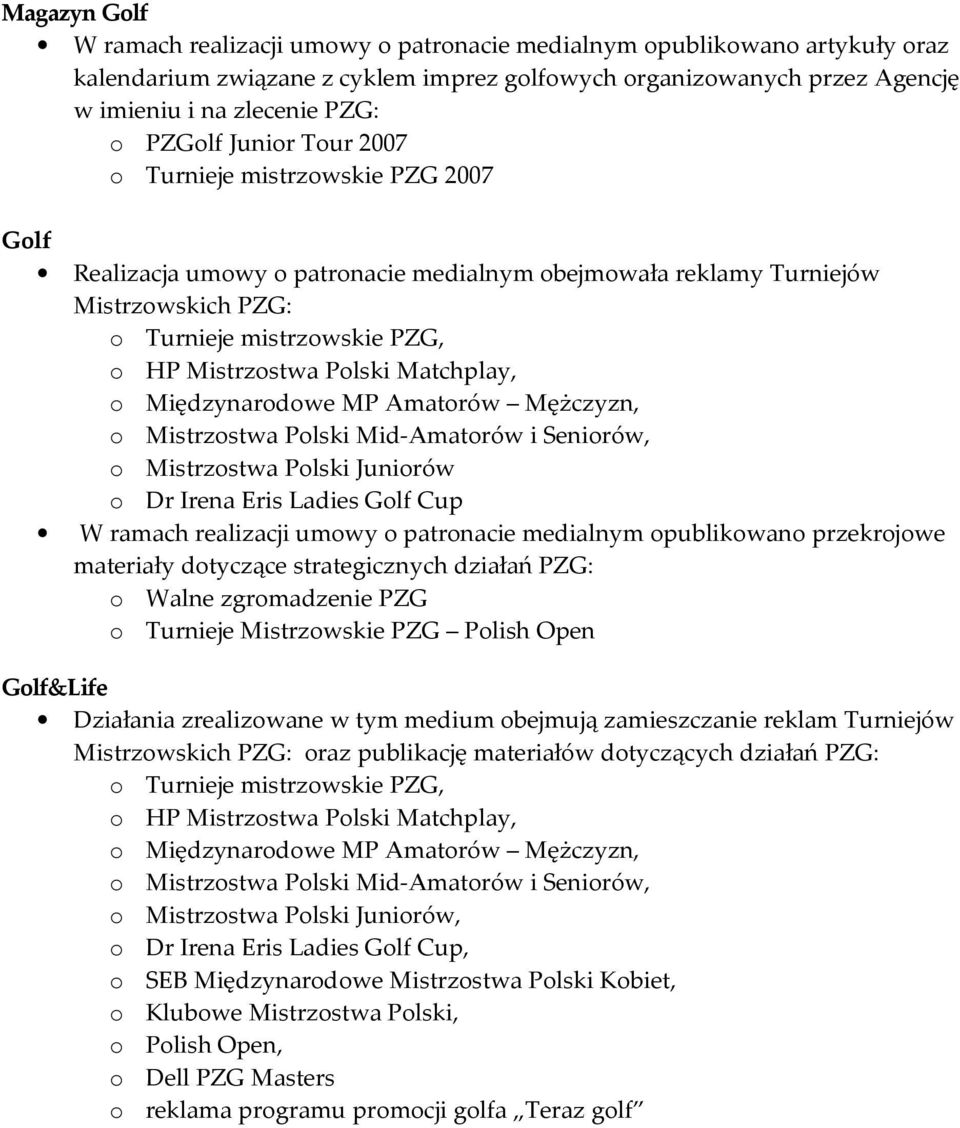 Polski Matchplay, o Międzynarodowe MP Amatorów Mężczyzn, o Mistrzostwa Polski Mid-Amatorów i Seniorów, o Mistrzostwa Polski Juniorów o Dr Irena Eris Ladies Golf Cup W ramach realizacji umowy o