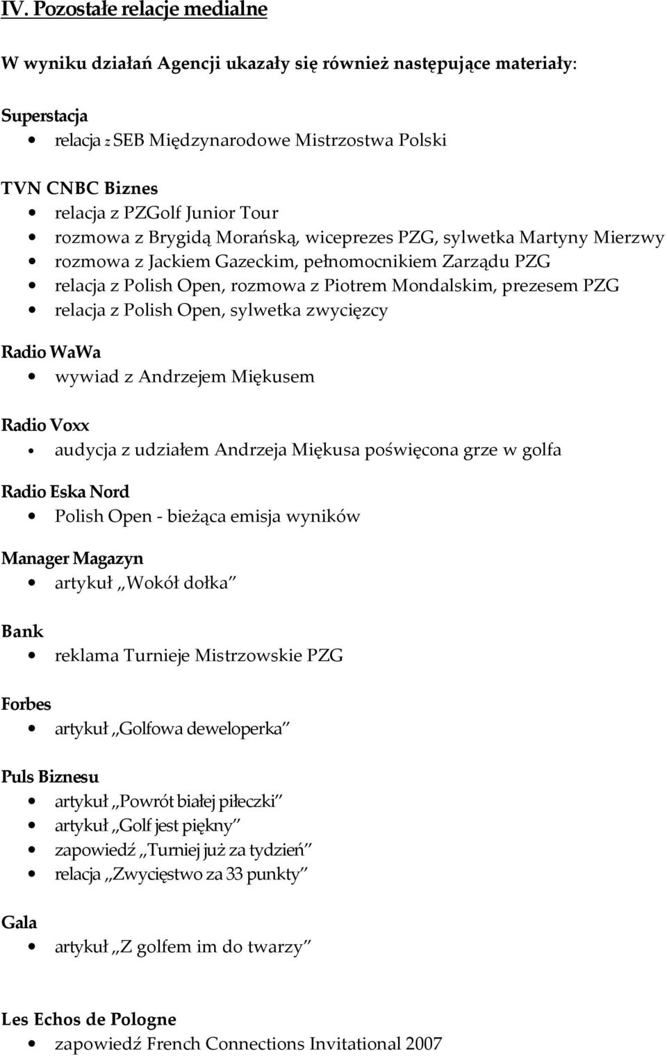 relacja z Polish Open, sylwetka zwycięzcy Radio WaWa wywiad z Andrzejem Miękusem Radio Voxx audycja z udziałem Andrzeja Miękusa poświęcona grze w golfa Radio Eska Nord Polish Open - bieżąca emisja