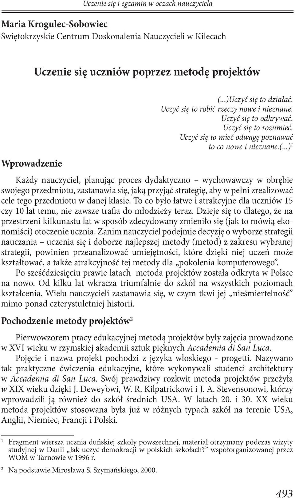 ..) 1 Każdy nauczyciel, planując proces dydaktyczno wychowawczy w obrębie swojego przedmiotu, zastanawia się, jaką przyjąć strategię, aby w pełni zrealizować cele tego przedmiotu w danej klasie.