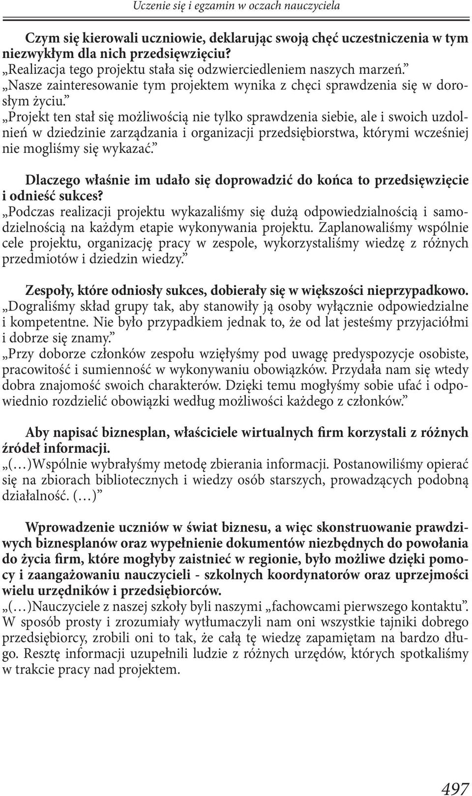 ten stał się możliwością nie tylko sprawdzenia siebie, ale i swoich uzdolnień w dziedzinie zarządzania i organizacji przedsiębiorstwa, którymi wcześniej nie mogliśmy się wykazać.