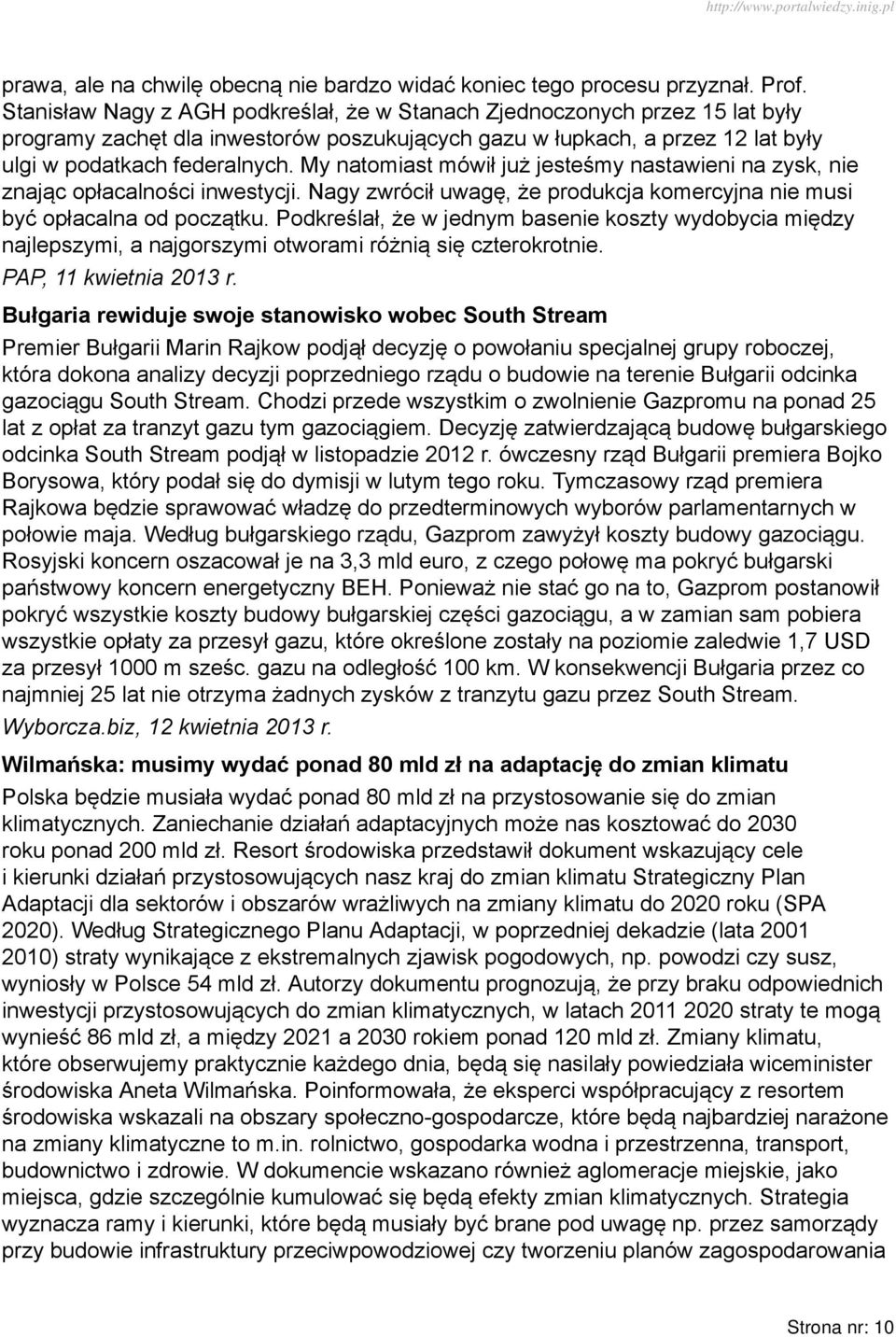 My natomiast mówił już jesteśmy nastawieni na zysk, nie znając opłacalności inwestycji. Nagy zwrócił uwagę, że produkcja komercyjna nie musi być opłacalna od początku.