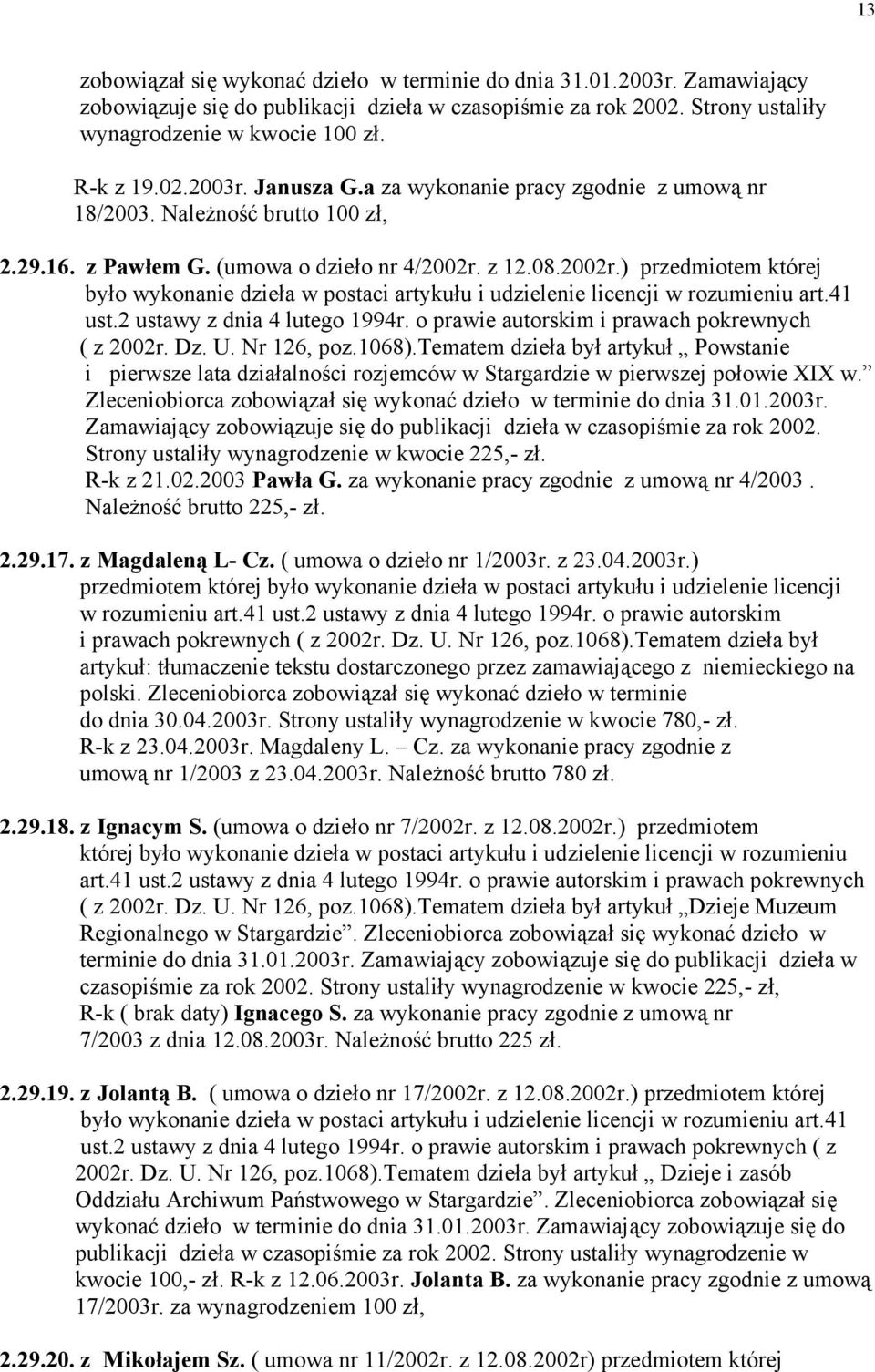 z 12.08.2002r.) przedmiotem której było wykonanie dzieła w postaci artykułu i udzielenie licencji w rozumieniu art.41 ust.2 ustawy z dnia 4 lutego 1994r.