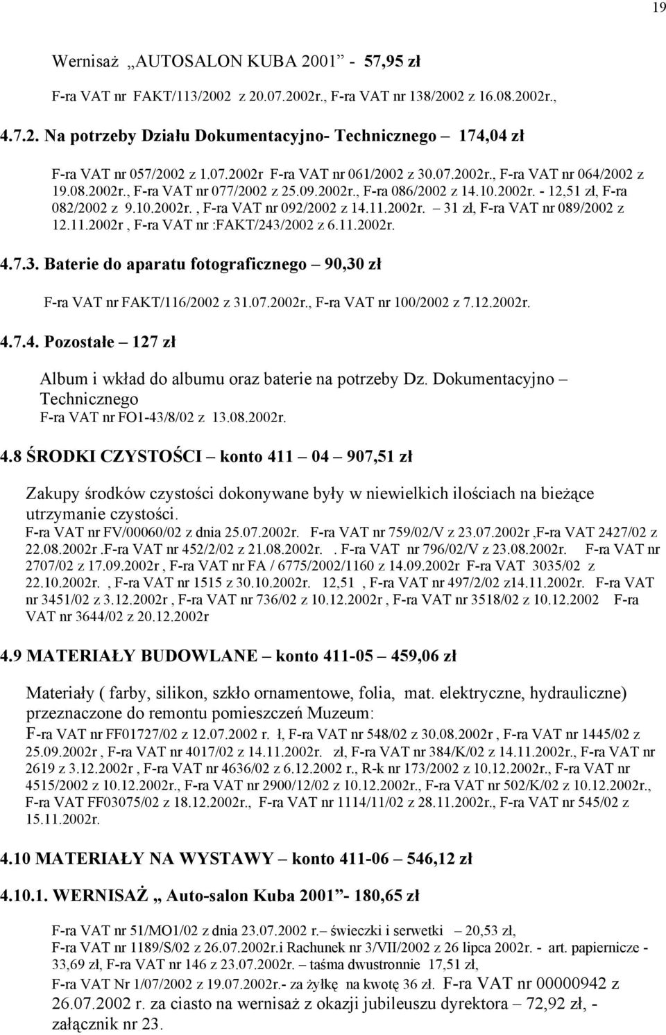 11.2002r. 31 zł, F-ra VAT nr 089/2002 z 12.11.2002r, F-ra VAT nr :FAKT/243/2002 z 6.11.2002r. 4.7.3. Baterie do aparatu fotograficznego 90,30 zł F-ra VAT nr FAKT/116/2002 z 31.07.2002r., F-ra VAT nr 100/2002 z 7.