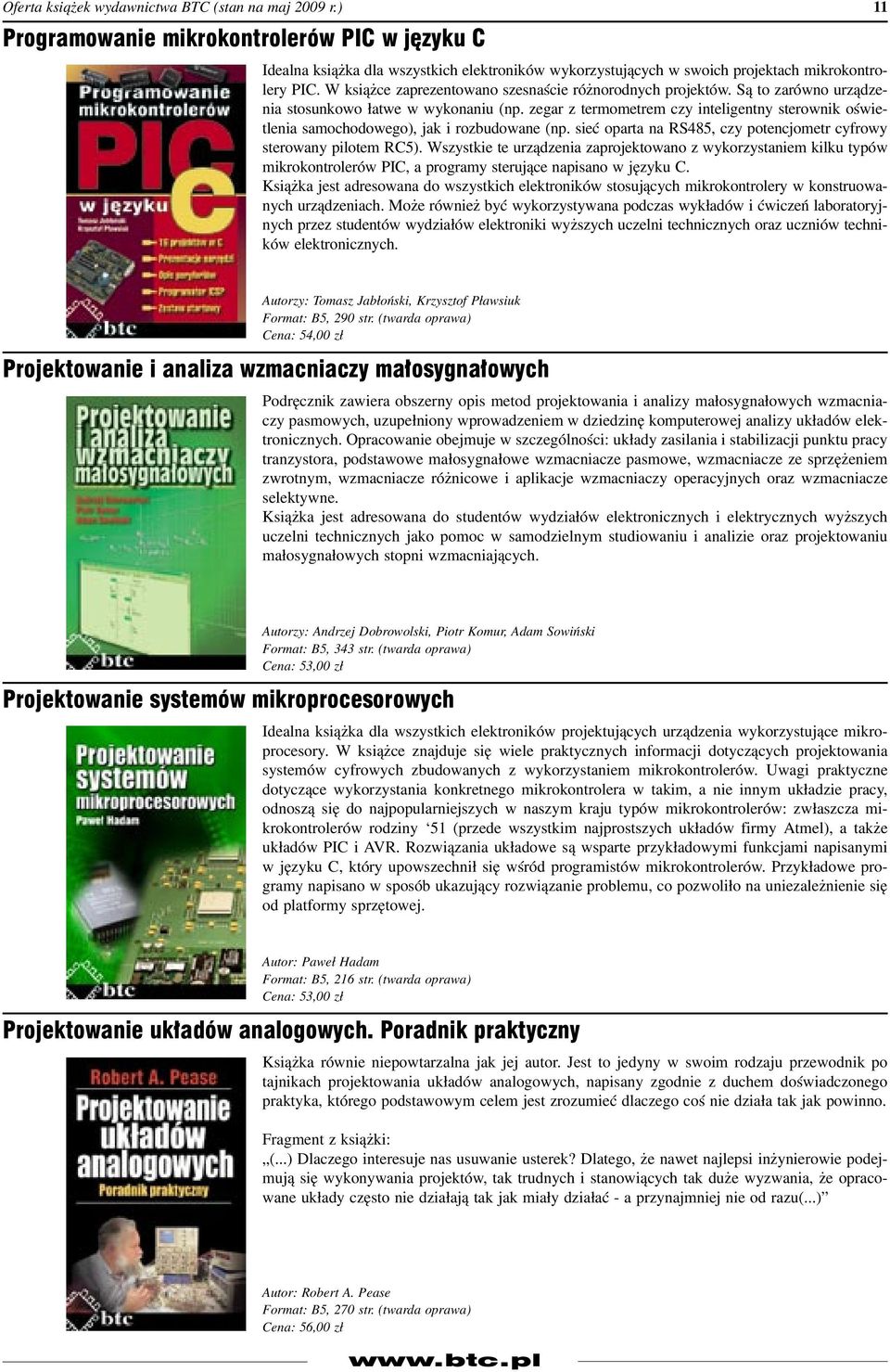 zegar z termometrem czy inteligentny sterownik oświetlenia samochodowego), jak i rozbudowane (np. sieć oparta na RS485, czy potencjometr cyfrowy sterowany pilotem RC5).