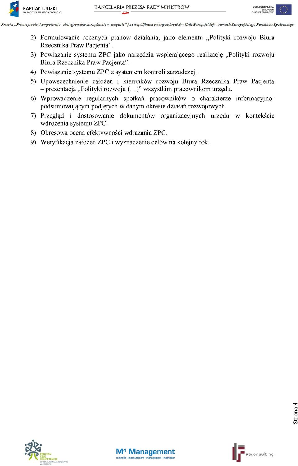 5) Upowszechnienie założeń i kierunków rozwoju Biura Rzecznika Praw Pacjenta prezentacja Polityki rozwoju ( ) wszystkim pracownikom urzędu.